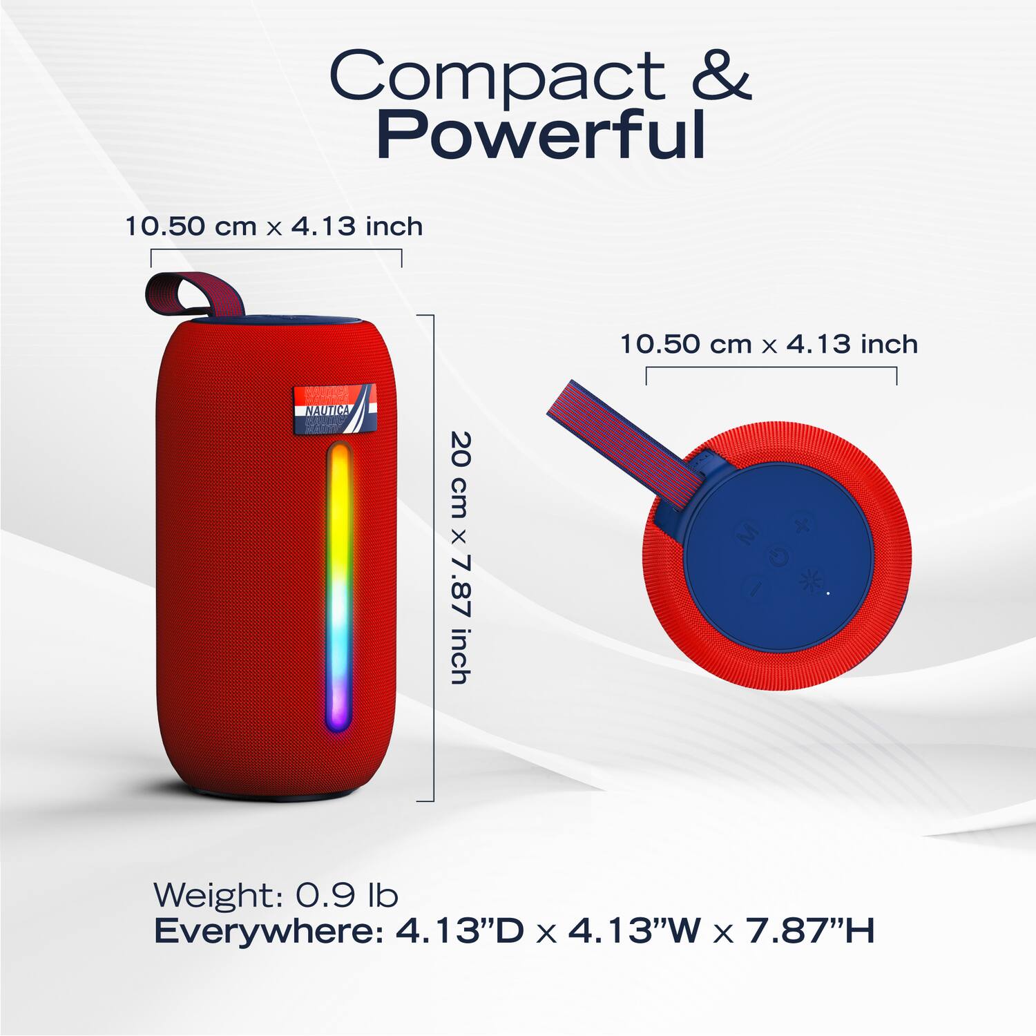 Compact & Powerful

10.50 cm x 4.13 inch  
10.50 cm x 4.13 inch  

NAUTICA  

20 cm x 7.87 inch  

Weight: 0.9 lb  

Everywhere: 4.13"D x 4.13"W x 7.87"H