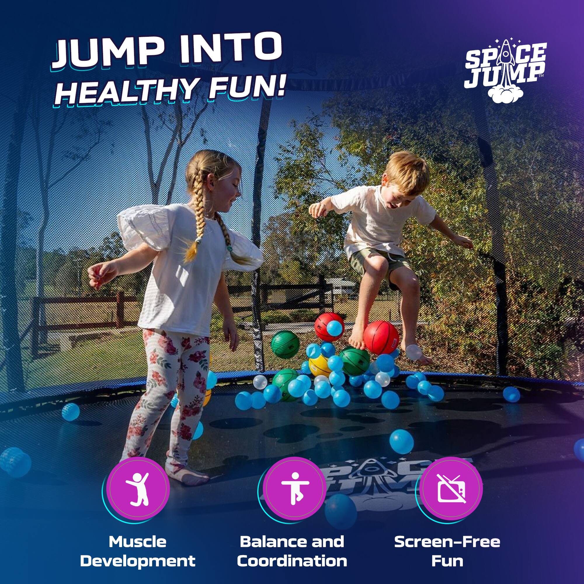 JUMP INTO HEALTHY FUN!  
SPACE JUMP

Muscle Development  
Balance and Coordination  
Screen-Free Fun