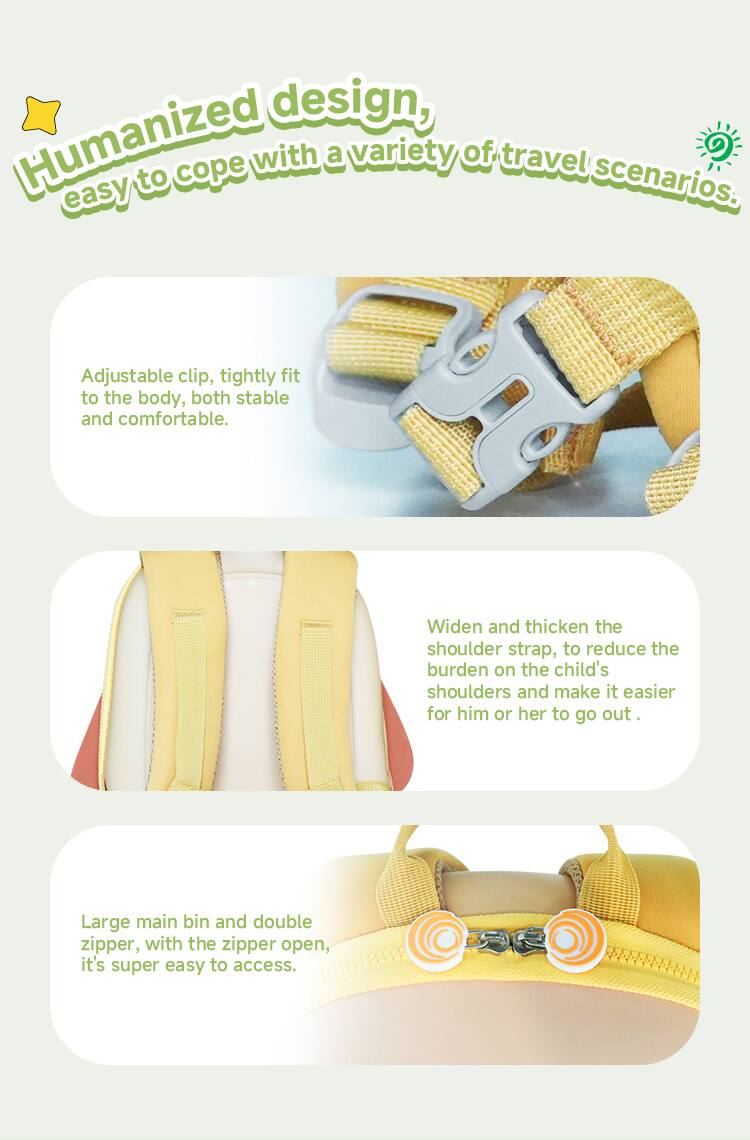 Humanized design, easy to cope with a variety of travel scenarios.

Adjustable clip, tightly fit to the body, both stable and comfortable.

Widen and thicken the shoulder strap, to reduce the burden on the child's shoulders and make it easier for him or her to go out.

Large main bin and double zipper, with the zipper open, it's super easy to access.