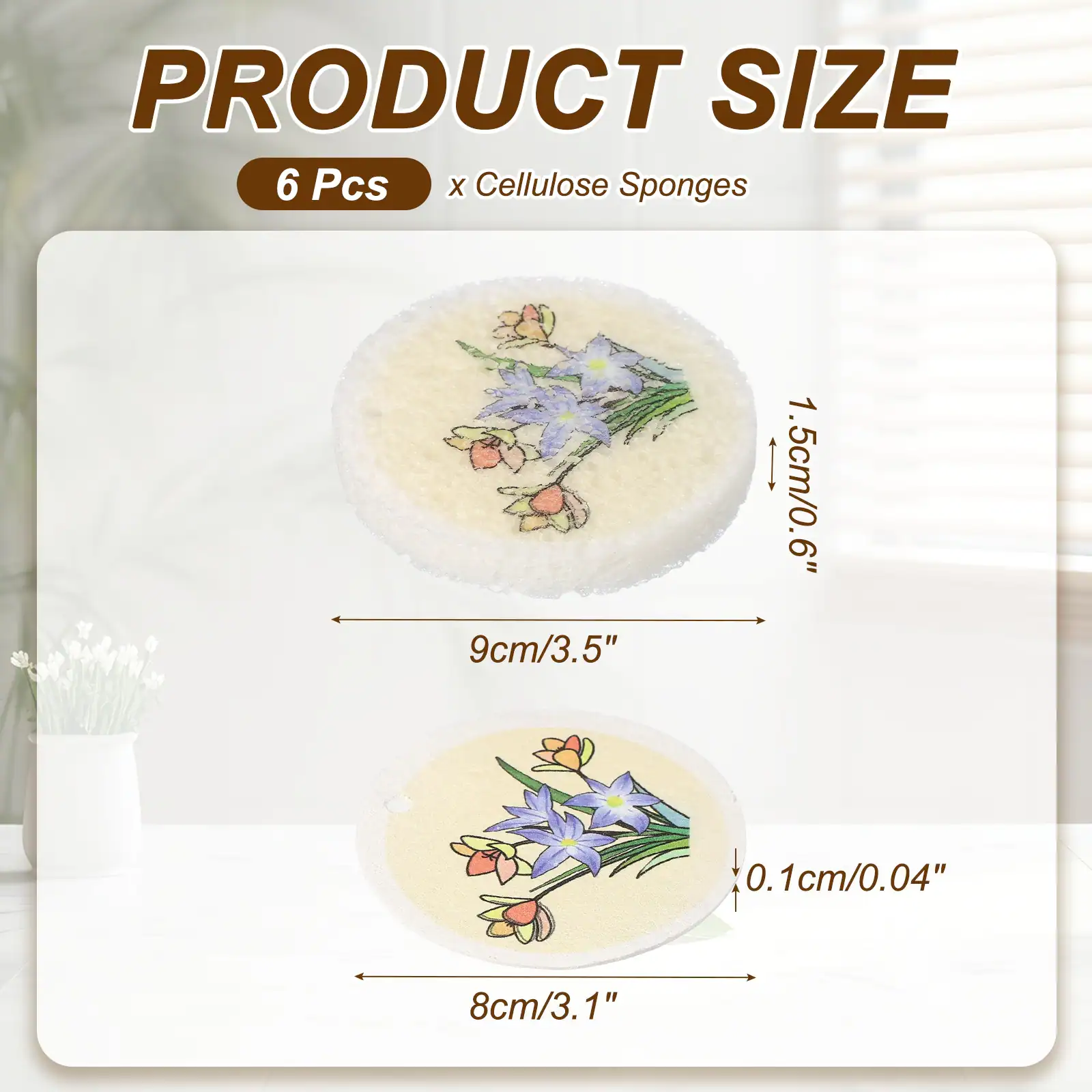 PRODUCT SIZE  
6 Pcs x Cellulose Sponges  
9cm/3.5"  
1.5cm/0.6"  
0.1cm/0.04"  
8cm/3.1"