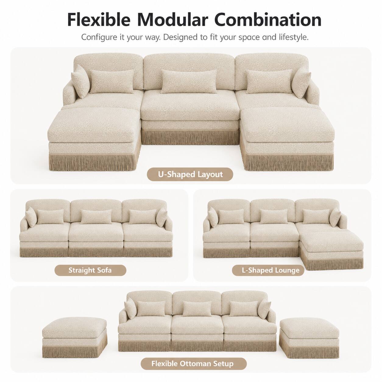 Flexible Modular Combination  
Configure it your way. Designed to fit your space and lifestyle.  

- U-Shaped Layout  
- Straight Sofa  
- L-Shaped Lounge  
- Flexible Ottoman Setup