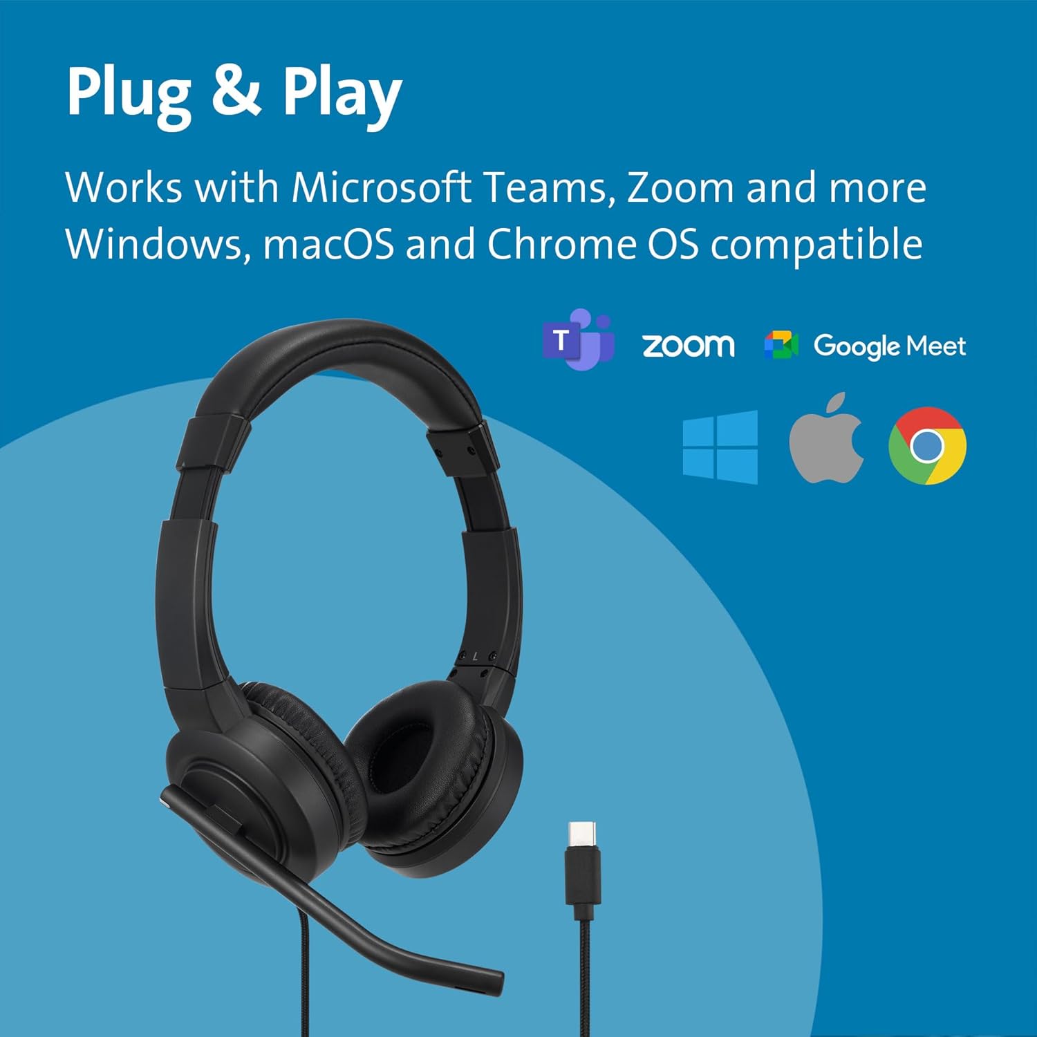 Plug & Play

Works with Microsoft Teams, Zoom and more

Windows, macOS and Chrome OS compatible

T zoom Google Meet