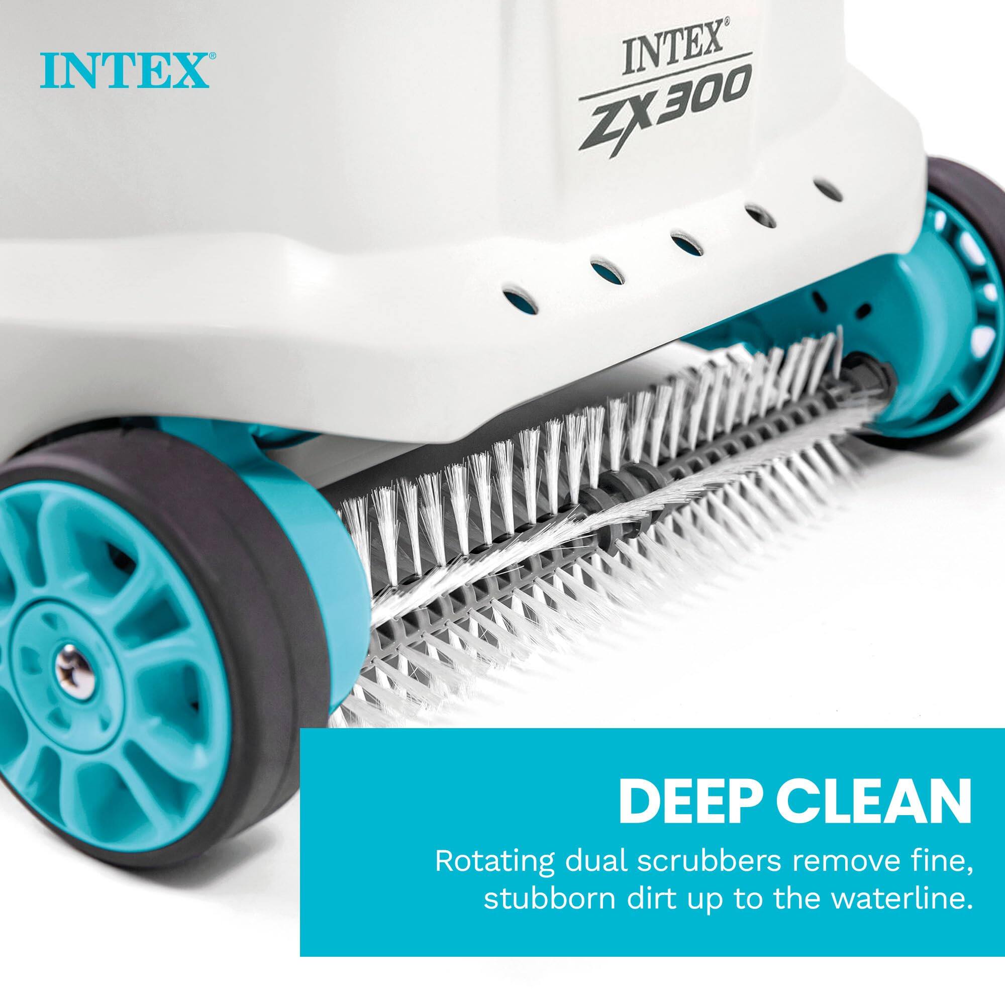 INTEX ZX300 DEEP CLEAN  
Rotating dual scrubbers remove fine, stubborn dirt up to the waterline.