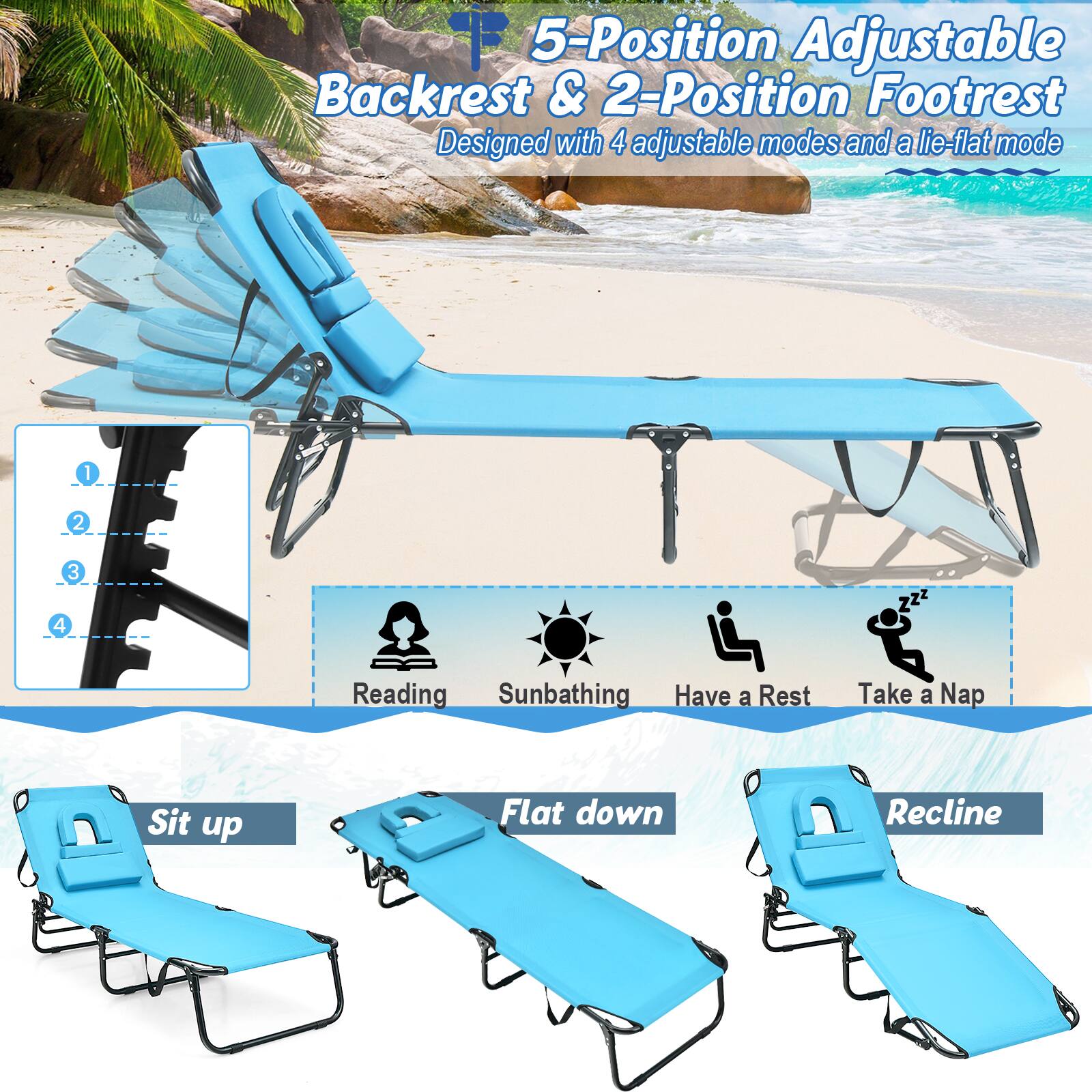 5-Position Adjustable Backrest & 2-Position Footrest
Designed with 4 adjustable modes and a lie-flat mode

Reading
Sunbathing
Have a Rest
Take a Nap
Sit up
Flat down
Recline