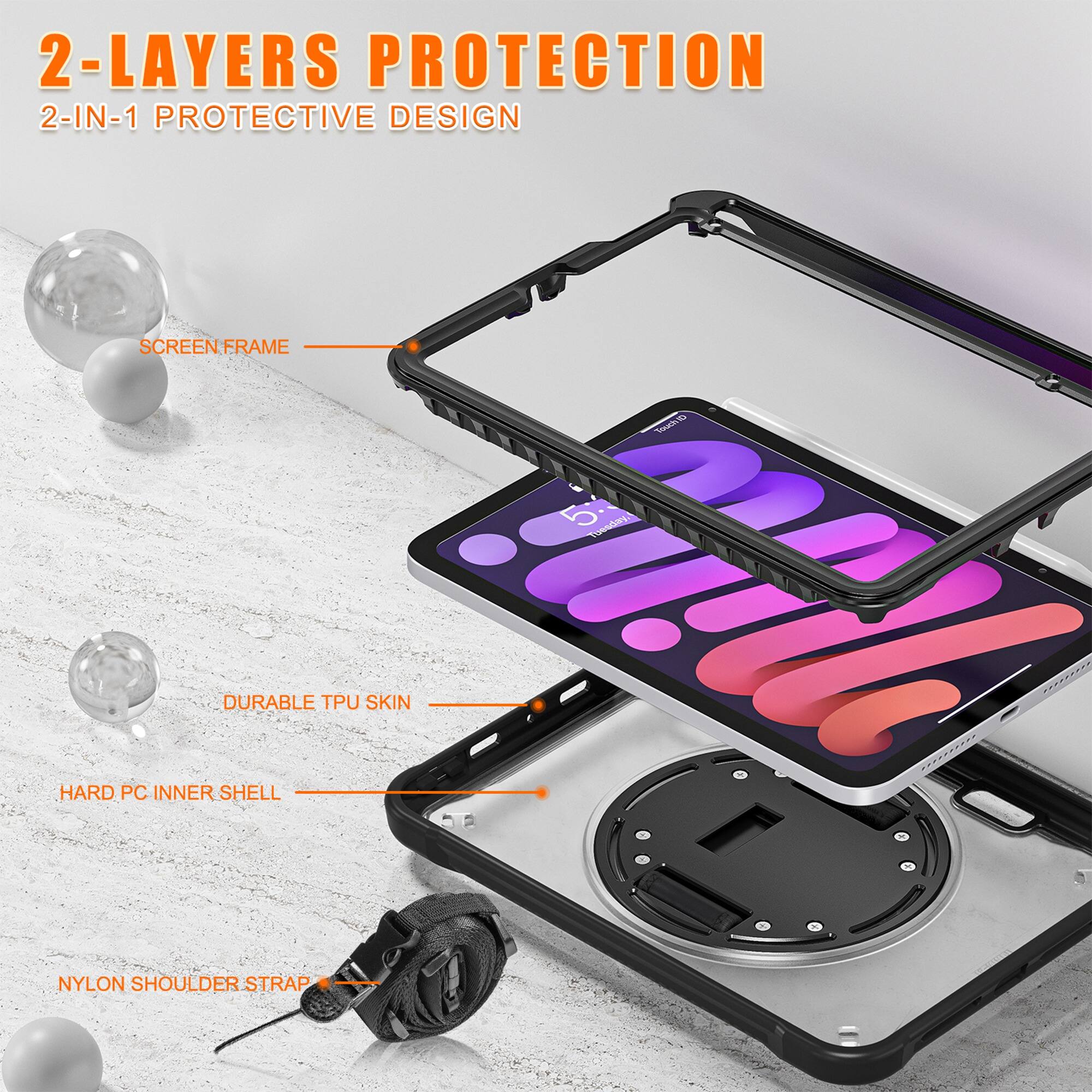 2-LAYERS PROTECTION  
2-IN-1 PROTECTIVE DESIGN  
SCREEN FRAME  
DURABLE TPU SKIN  
HARD PC INNER SHELL  
NYLON SHOULDER STRAP