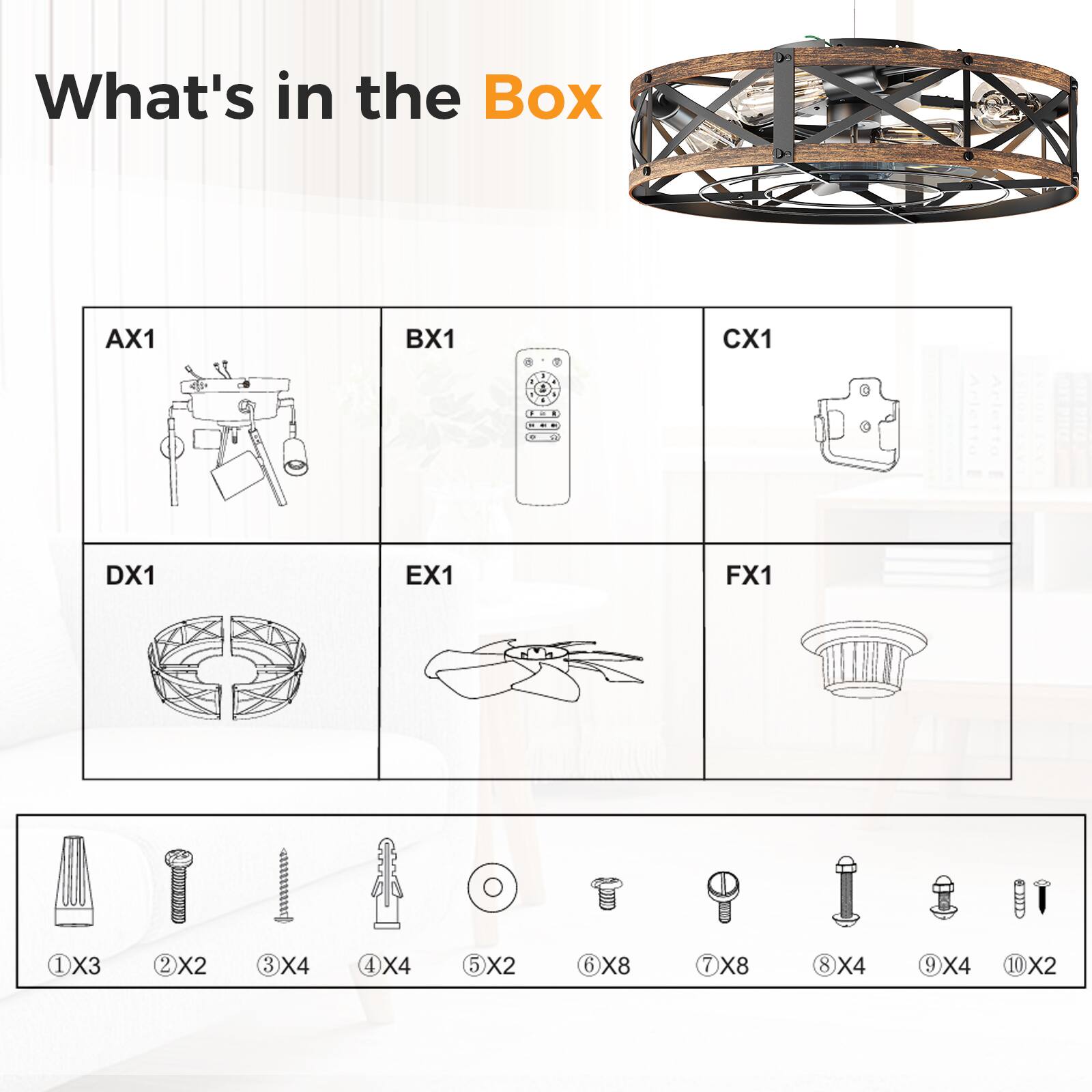 What's in the Box

AX1  
BX1  
CX1  
DX1  
EX1  
FX1  

1 X3  
2 X2  
3 X4  
4 X4  
5 X2  
6 X8  
7 X8  
8 X4  
9 X4  
10 X2