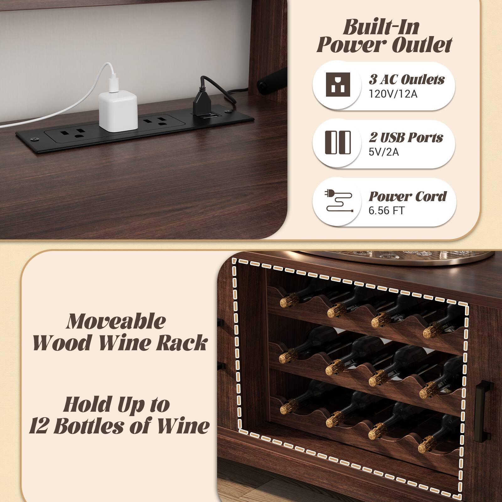 Built-In Power Outlet  
3 AC Outlets 120V/12A  
2 USB Ports 5V/2A  
Power Cord 6.56 FT  

Moveable Wood Wine Rack  
Hold Up to 12 Bottles of Wine