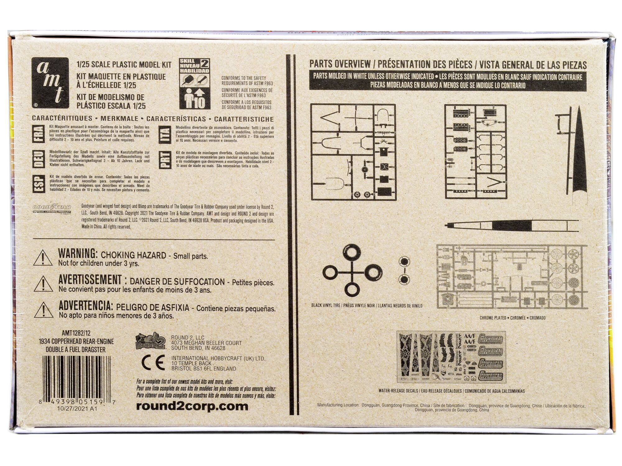 1/25 SCALE PLASTIC MODEL KIT  
KIT MAQUETTE EN PLASTIQUE  
A L'ÉCHELLE DE 1/25  
KIT DE MODELISMO DE PLASTICO ESCALA 1/25  

SKILL LEVEL 2  
NIVEAU 2  
HABILIDAD 2  
HABILIDAD 2  
CARACTERISTICHE  
CARACTERISTIQUES  

Kit Maquette à assembler - Merkmale: - Les caractéristiques - Características - Caratteristiche  
Modelo divertido de montar. Confeccion: Todas las piezas  
Modellbaste auszubauen - Merkmale: - Les caractéristiques - Características - Caratteristiche  
Modela divertido de montar. Confeccion: Todas las piezas  
Modelo divertido de montar. Confeccion: Todas las piezas  
Modela divertido de montar. Confeccion: Todas las piezas  

1934 COPPERHEAD REAR-ENGINE DOUBLE FUEL DRAGSTER  

CONFORMS TO THE SAFETY REQUIREMENTS OF ASTM F963  
CONFORME X