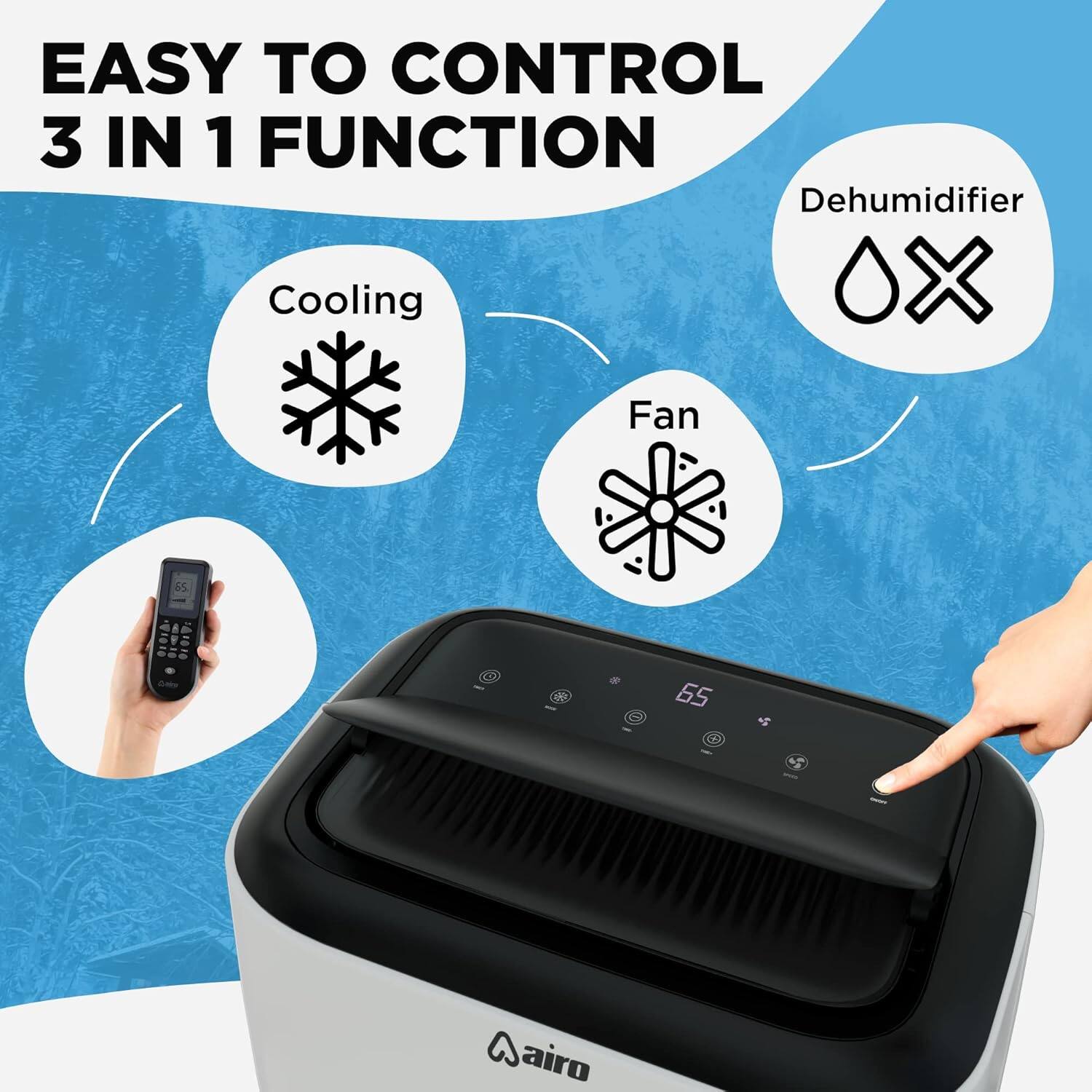 EASY TO CONTROL  
3 IN 1 FUNCTION  

Cooling  
Fan  
Dehumidifier  

airo