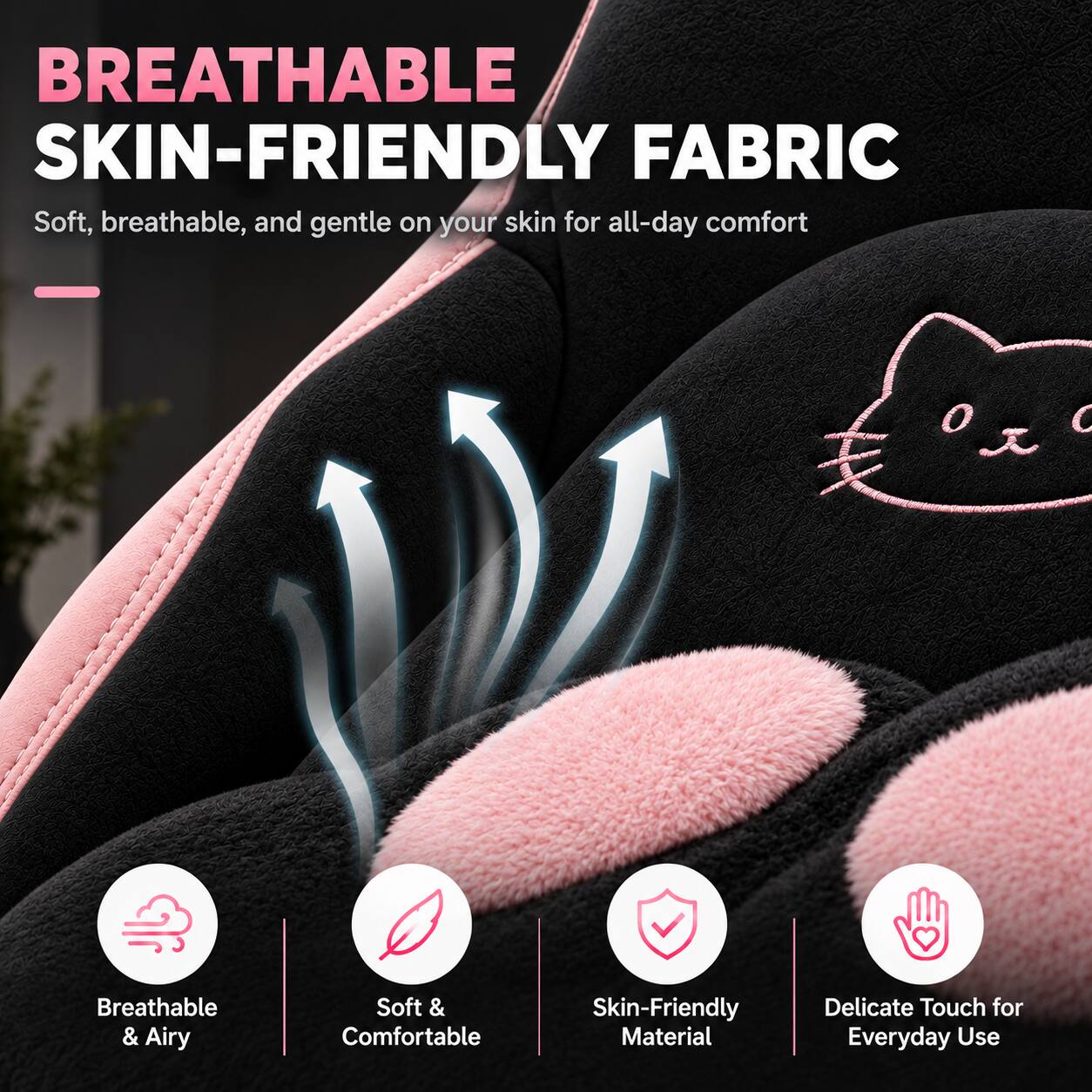 BREATHABLE SKIN-FRIENDLY FABRIC  
Soft, breathable, and gentle on your skin for all-day comfort

- Breathable & Airy
- Soft & Comfortable
- Skin-Friendly Material
- Delicate Touch for Everyday Use