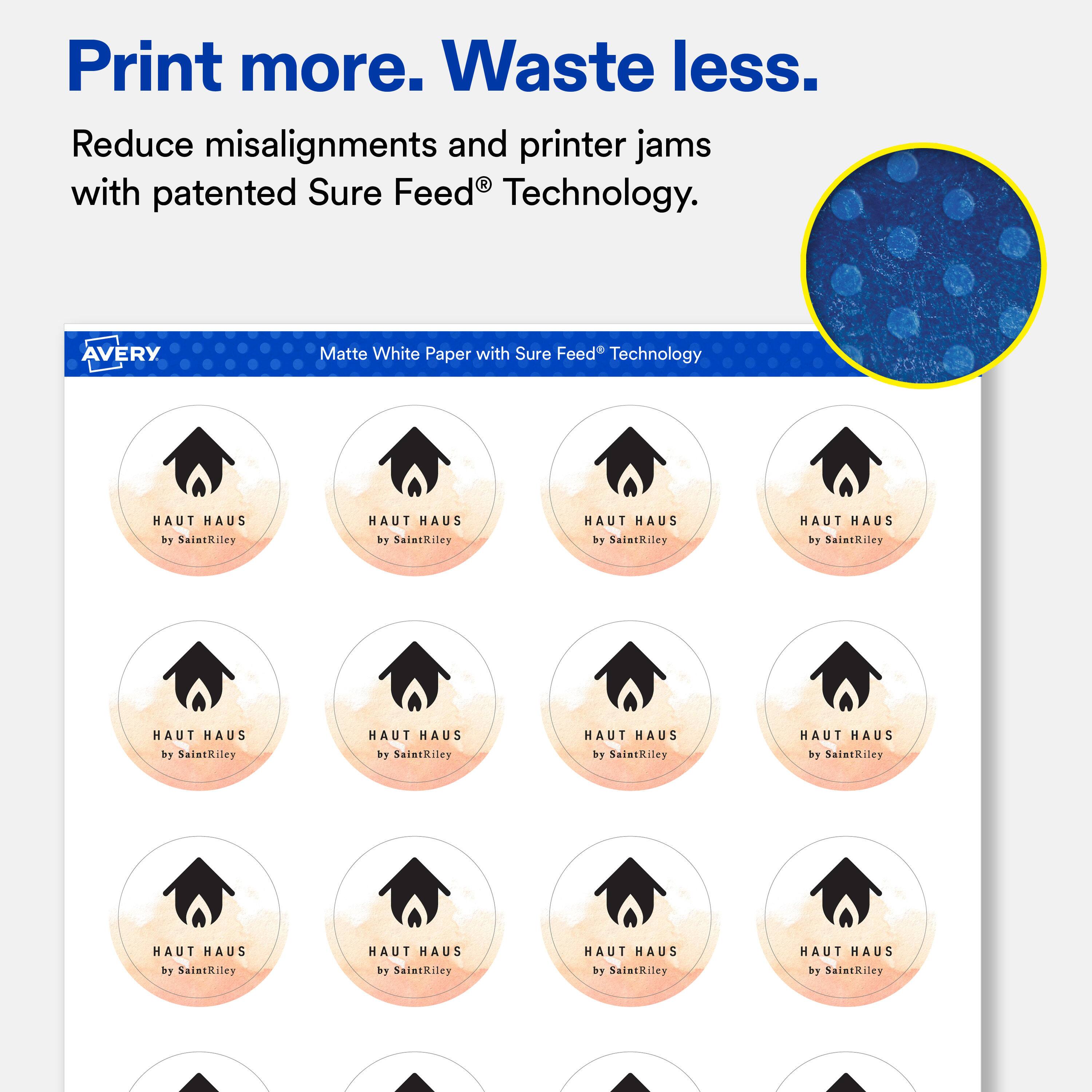 Print more. Waste less.  
Reduce misalignments and printer jams with patented Sure Feed® Technology.  

AVERY  
Matte White Paper with Sure Feed® Technology  

HAUT HAUS by SaintRiley  
HAUT HAUS by SaintRiley  
HAUT HAUS by SaintRiley  
HAUT HAUS by SaintRiley  
HAUT HAUS by SaintRiley  
HAUT HAUS by SaintRiley  
HAUT HAUS by SaintRiley  
HAUT HAUS by SaintRiley  
HAUT HAUS by SaintRiley  
HAUT HAUS by SaintRiley  
HAUT HAUS by SaintRiley  
HAUT HAUS by SaintRiley