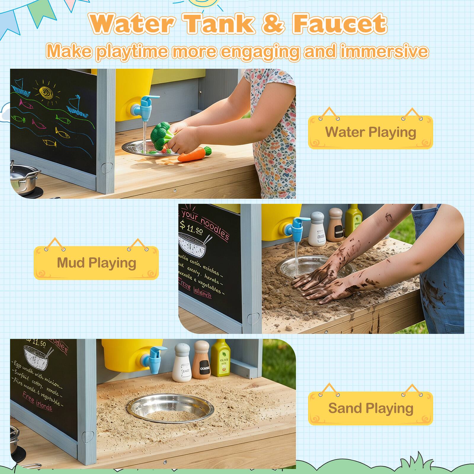 Water Tank & Faucet  
Make playtime more engaging and immersive  

Water Playing  
Mud Playing  
Sand Playing  

your noodles  
$11.50  

- Egg wash with mince, onion, carrot, celery, parsley, rosemary  
- Surface dry, romaine  
- Fire noodles, vegetable  
- Free iodine