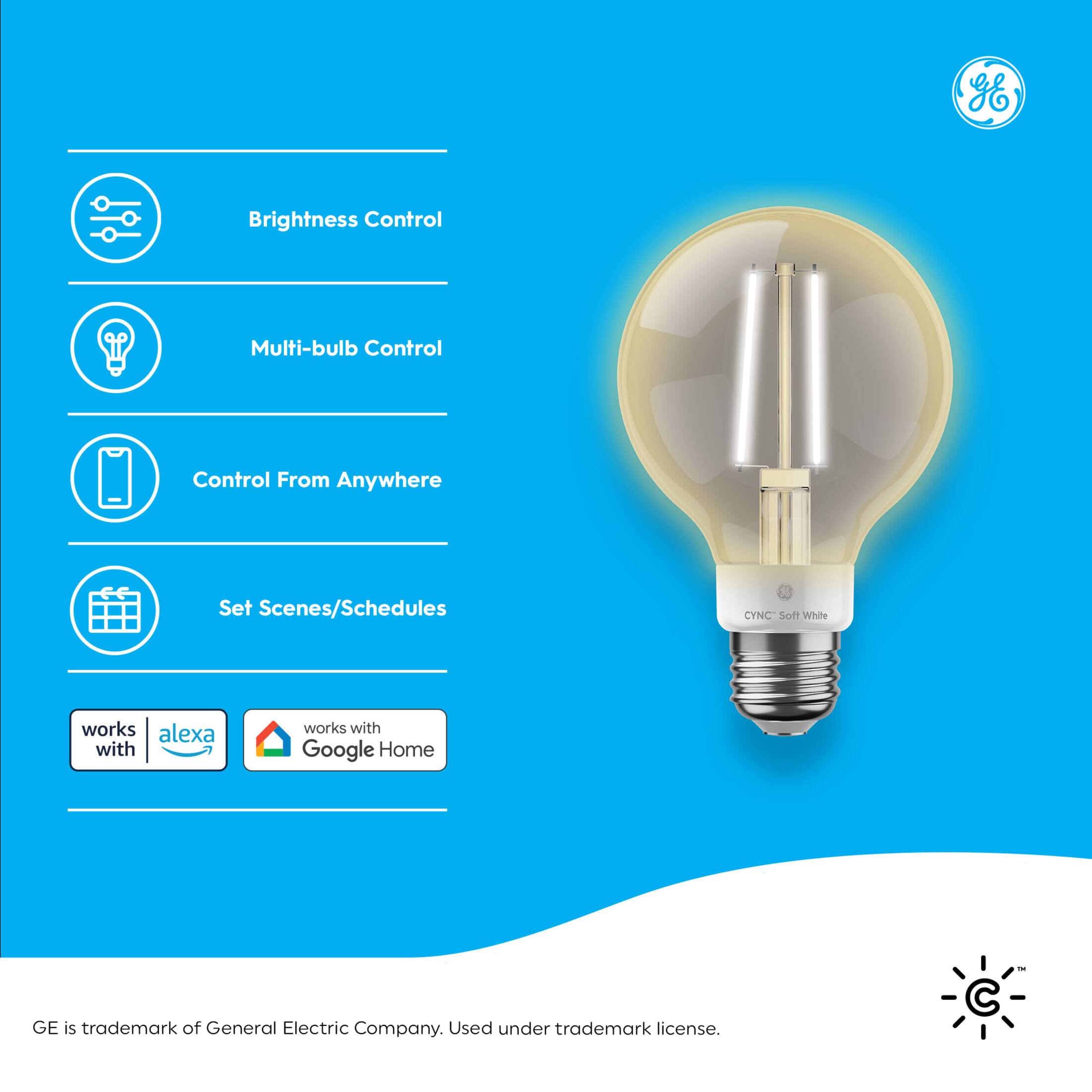GE Brightness Control Multi-bulb Control Control From Anywhere Set Scenes/Schedules CYNC Soff White works alexa with works with Google Home GE is trademark of General Electric Company. Used under trademark license.