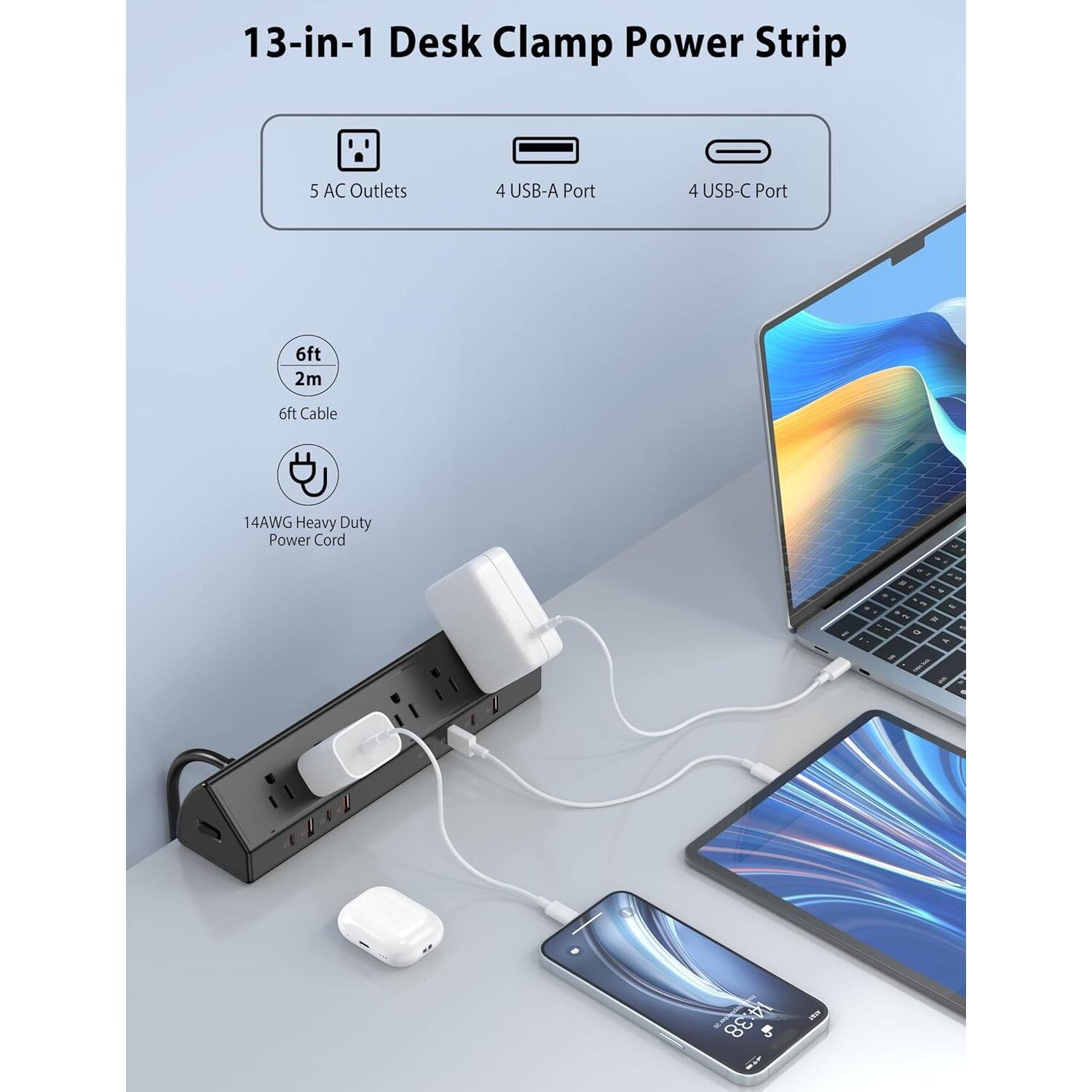 13-in-1 Desk Clamp Power Strip

- 5 AC Outlets
- 4 USB-A Port
- 4 USB-C Port

- 6ft 2m Cable
- 14AWG Heavy Duty Power Cord