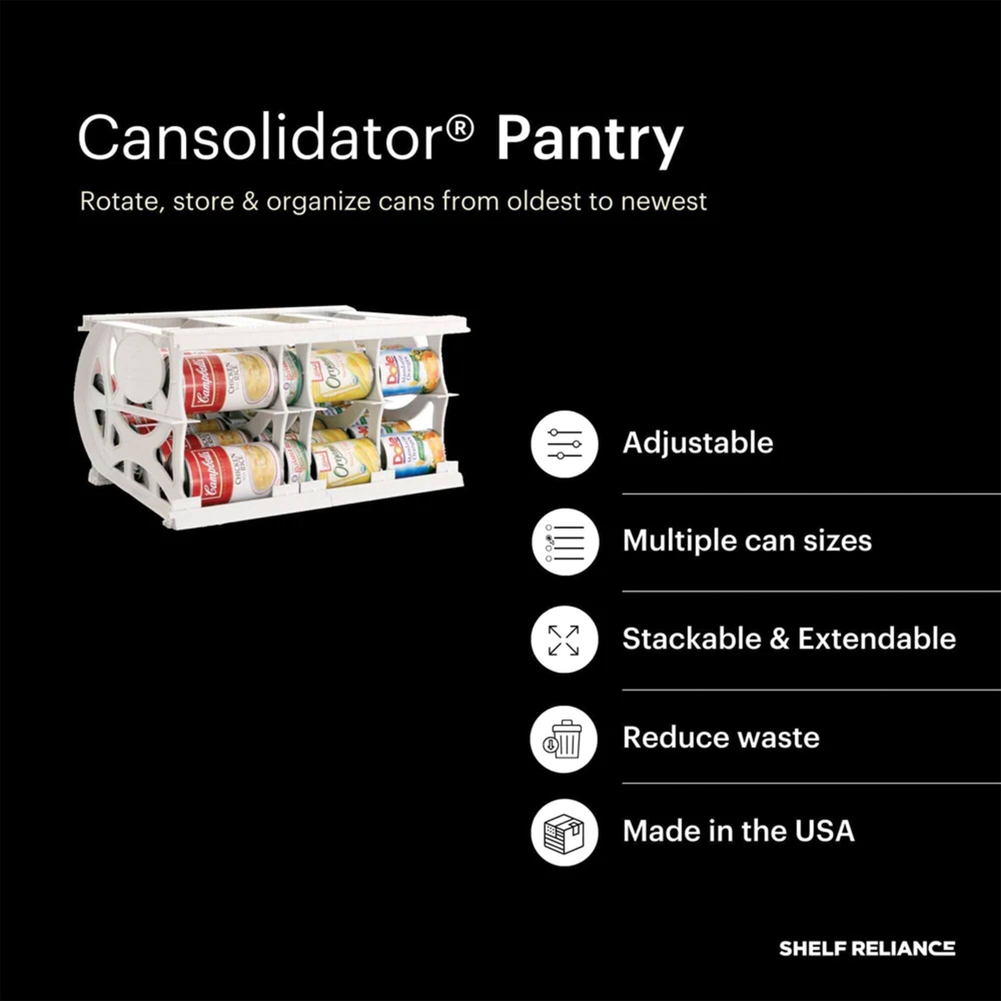 Cansolidator Pantry  
Rotate, store & organize cans from oldest to newest  

- Adjustable  
- Multiple can sizes  
- Stackable & Extendable  
- Reduce waste  
- Made in the USA  

SHELF RELIANCE