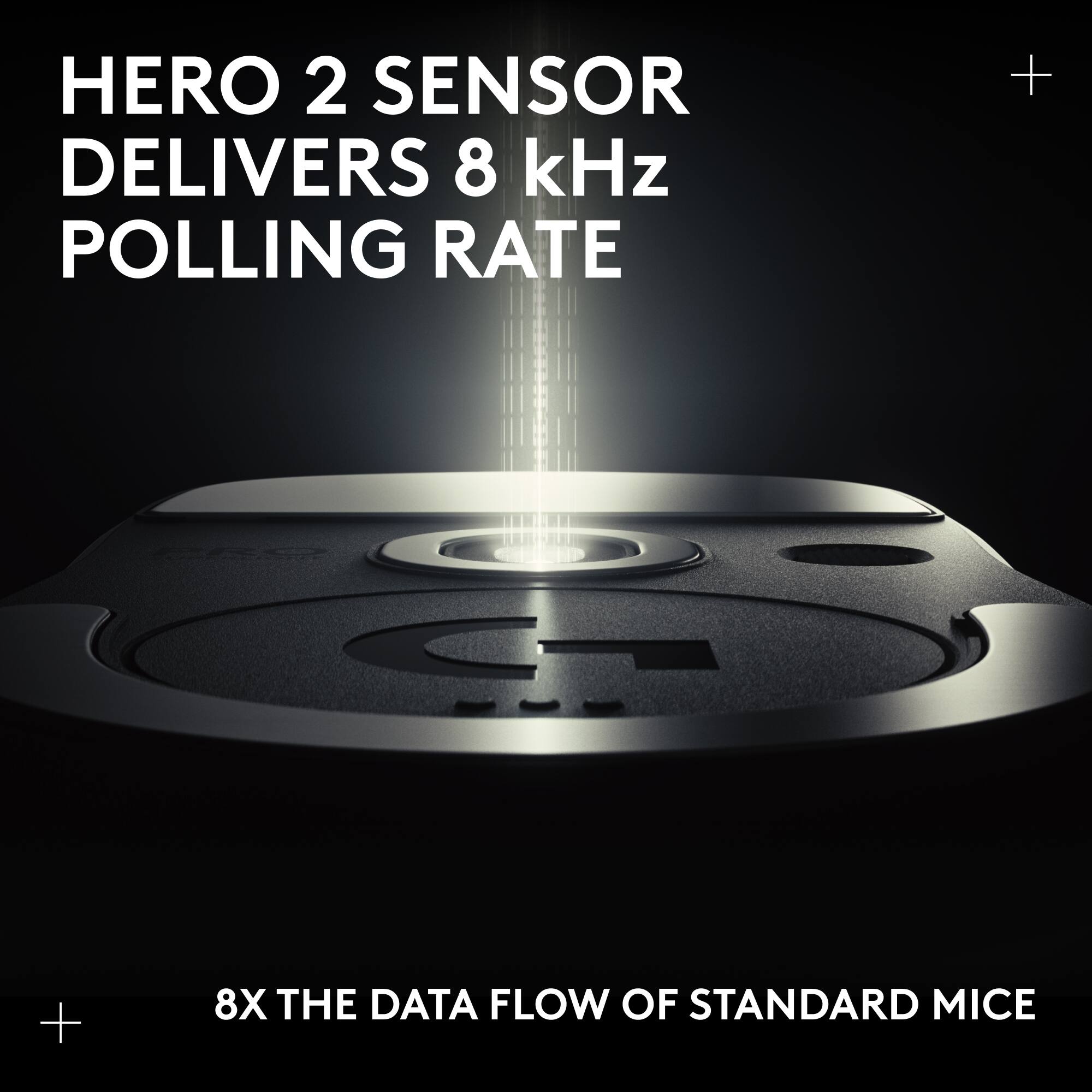 HERO 2 SENSOR DELIVERS 8 kHz POLLING RATE

8X THE DATA FLOW OF STANDARD MICE