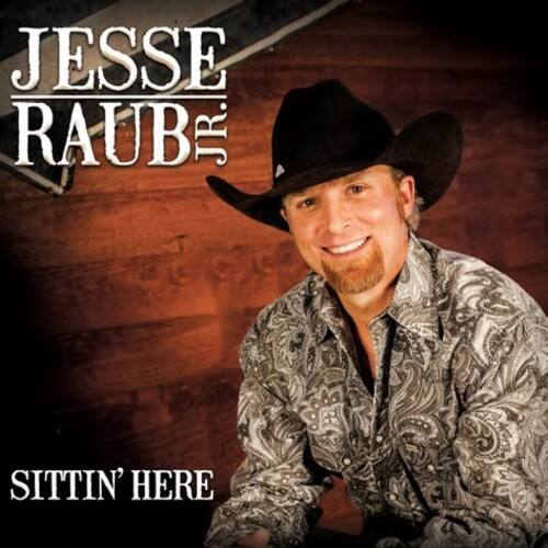 JESSE RAUB JR.  
SITTIN' HERE