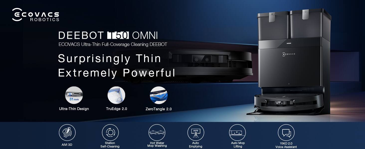 ECOVACS ROBOTICS DEEBOT 1150 OMNI  
ECOVACS Ultra-Thin Full-Coverage Cleaning DEEBOT  
Surprisingly Thin Extremely Powerful  

81mm Ultra-Thin Design  
TruEdge 2.0  
ZeroTangle 2.0  
AUTO AM 3D  
Station Self-Cleaning  
Hot Water Mop Washing  
Auto Emptying  
Auto Mop Lifting  
YIKO 2.0 Voice Assistant