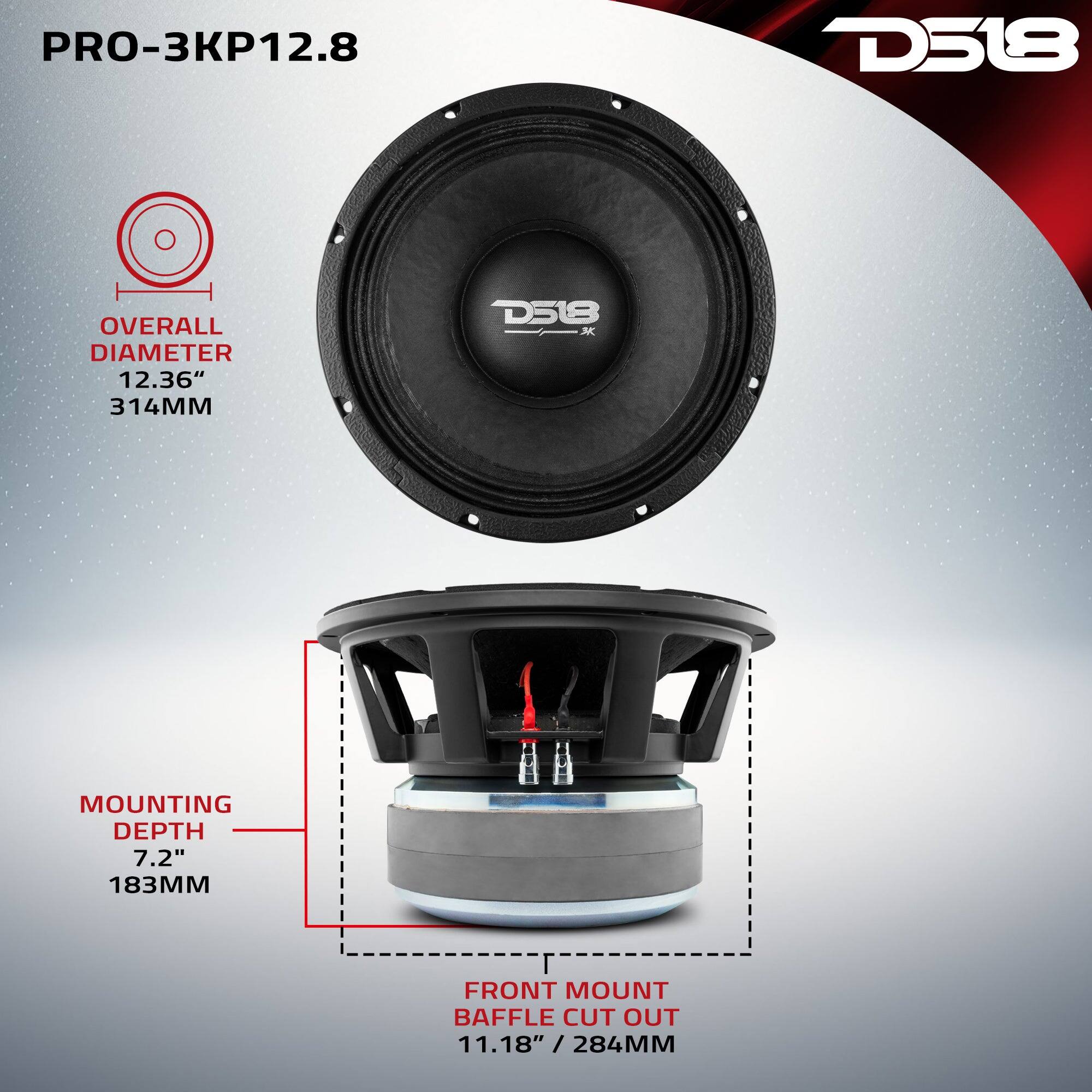 PRO-3KP12.8  
D518  
OVERALL DIAMETER 12.36" 314MM  
MOUNTING DEPTH 7.2" 183MM  
FRONT MOUNT BAFFLE CUT OUT 11.18" / 284MM