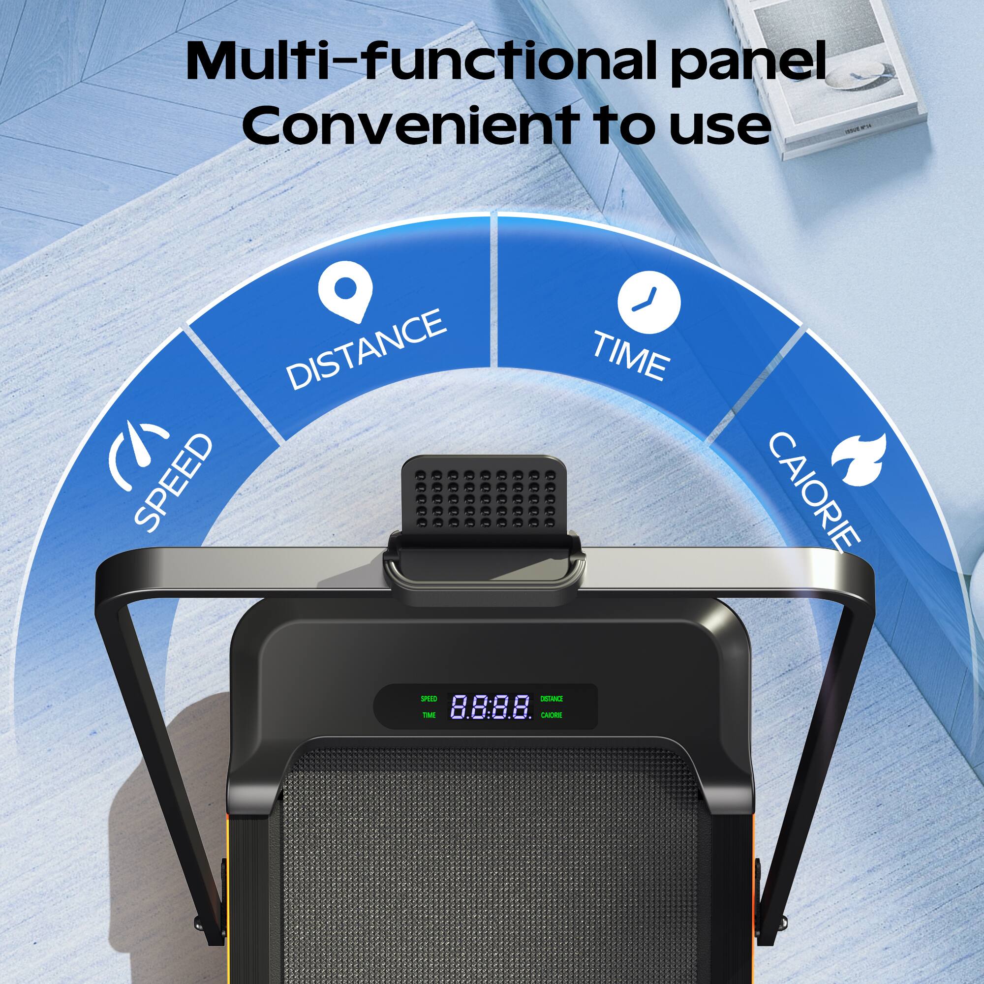 Multi-functional panel Convenient to use

- DISTANCE
- SPEED
- TIME
- CALORIE
