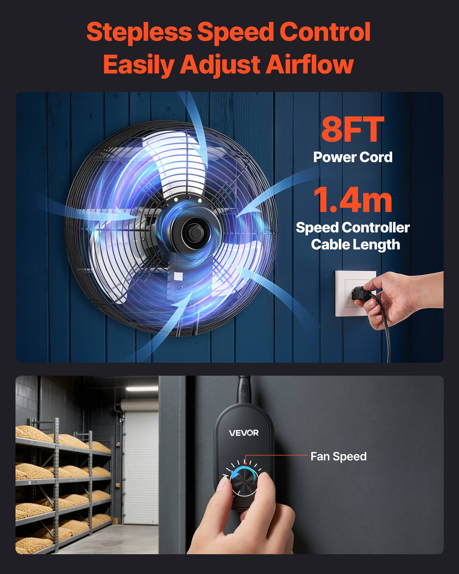 Stepless Speed Control Easily Adjust Airflow  
8FT Power Cord  
1.4m Speed Controller Cable Length  
VEVOR  
Fan Speed