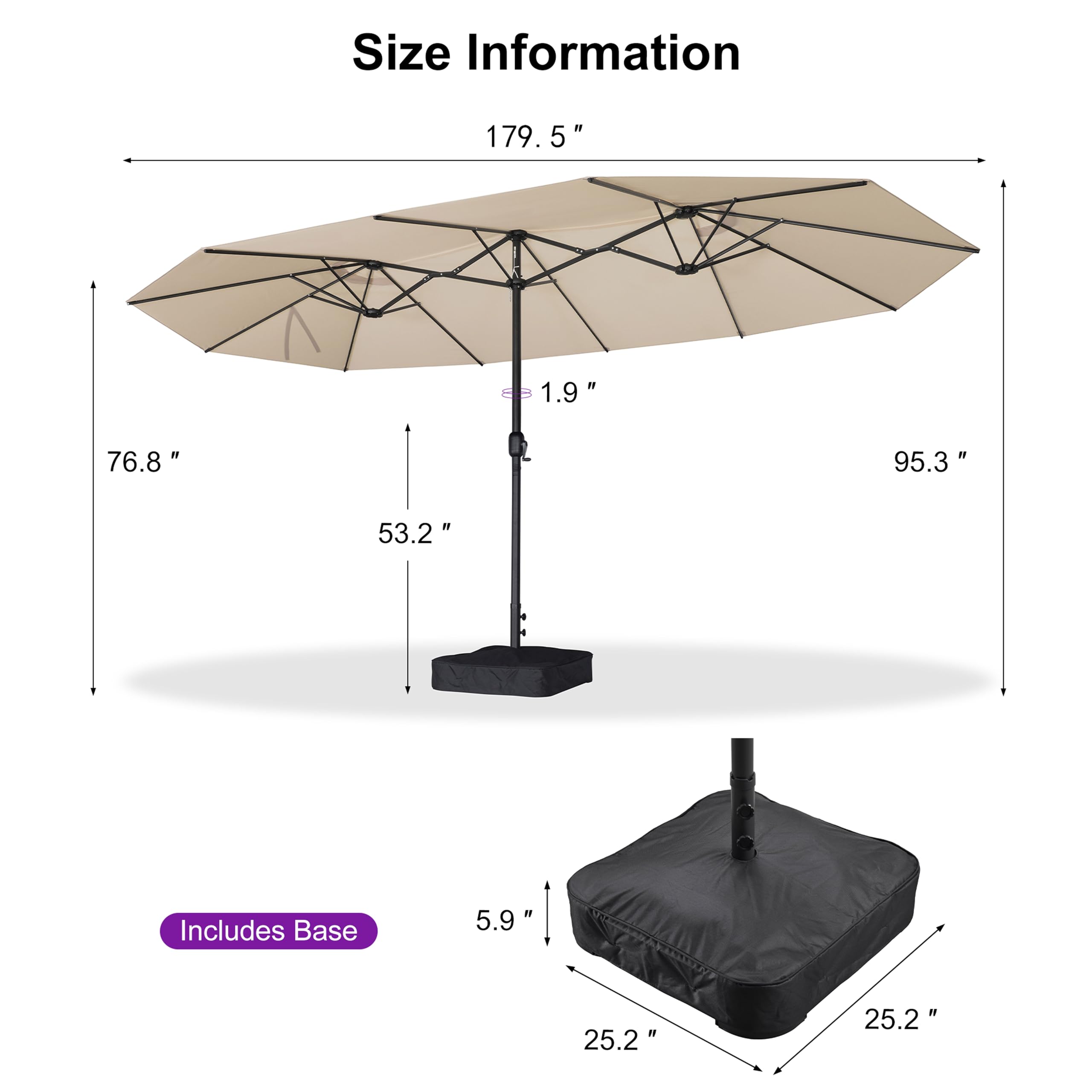 Size Information

- 179.5" (width)
- 95.3" (height)
- 76.8" (depth)
- 53.2" (height from base to canopy)
- 1.9" (canopy thickness)
- 5" (height from ground to canopy)
- Includes Base
  - 25.2" (base width)
  - 25.2" (base depth)
  - 5.9" (base height)