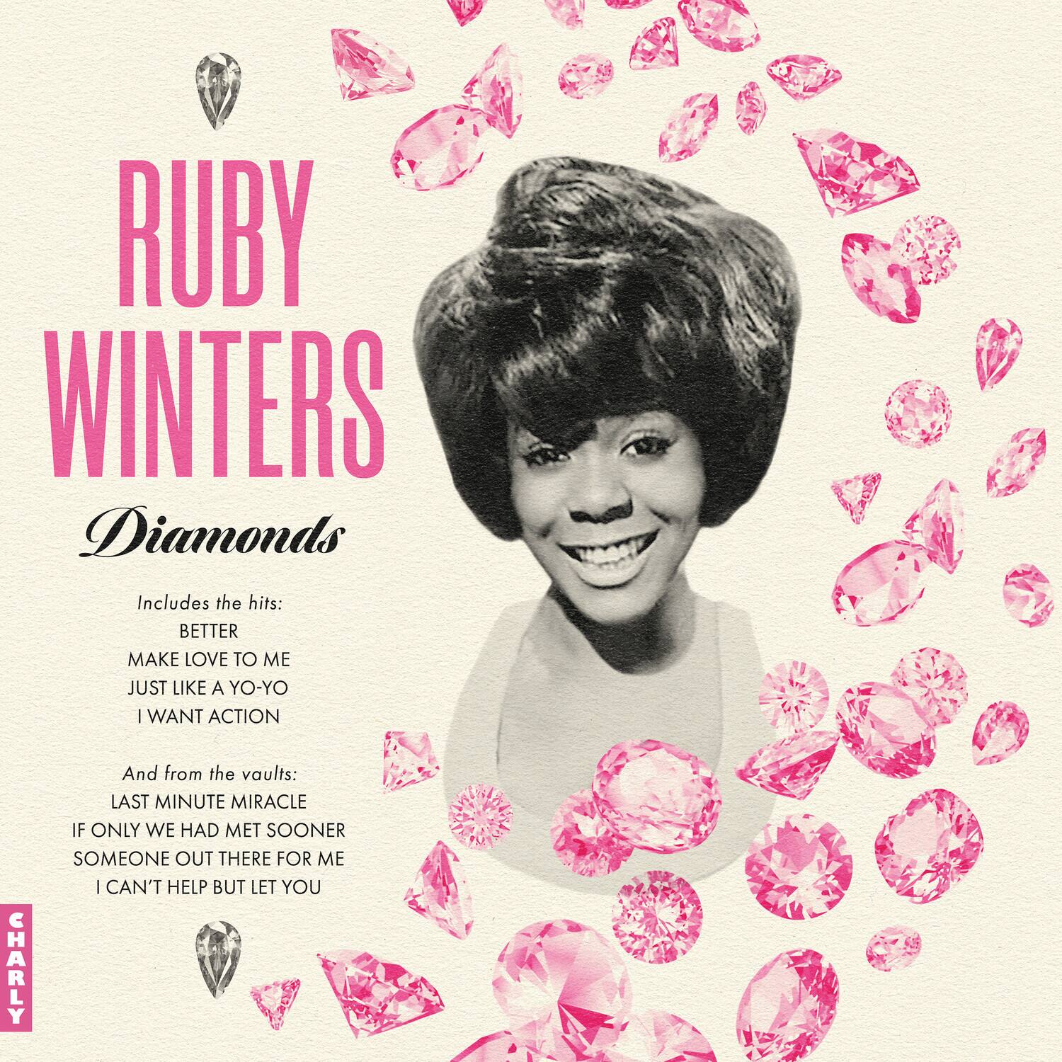 RUBY WINTERS  
Diamonds

Includes the hits:  
BETTER MAKE LOVE TO ME  
JUST LIKE A YO-YO  
I WANT ACTION

And from the vaults:  
LAST MINUTE MIRACLE  
IF ONLY WE HAD MET SOONER  
SOMEONE OUT THERE FOR ME  
I CAN'T HELP BUT LET YOU
