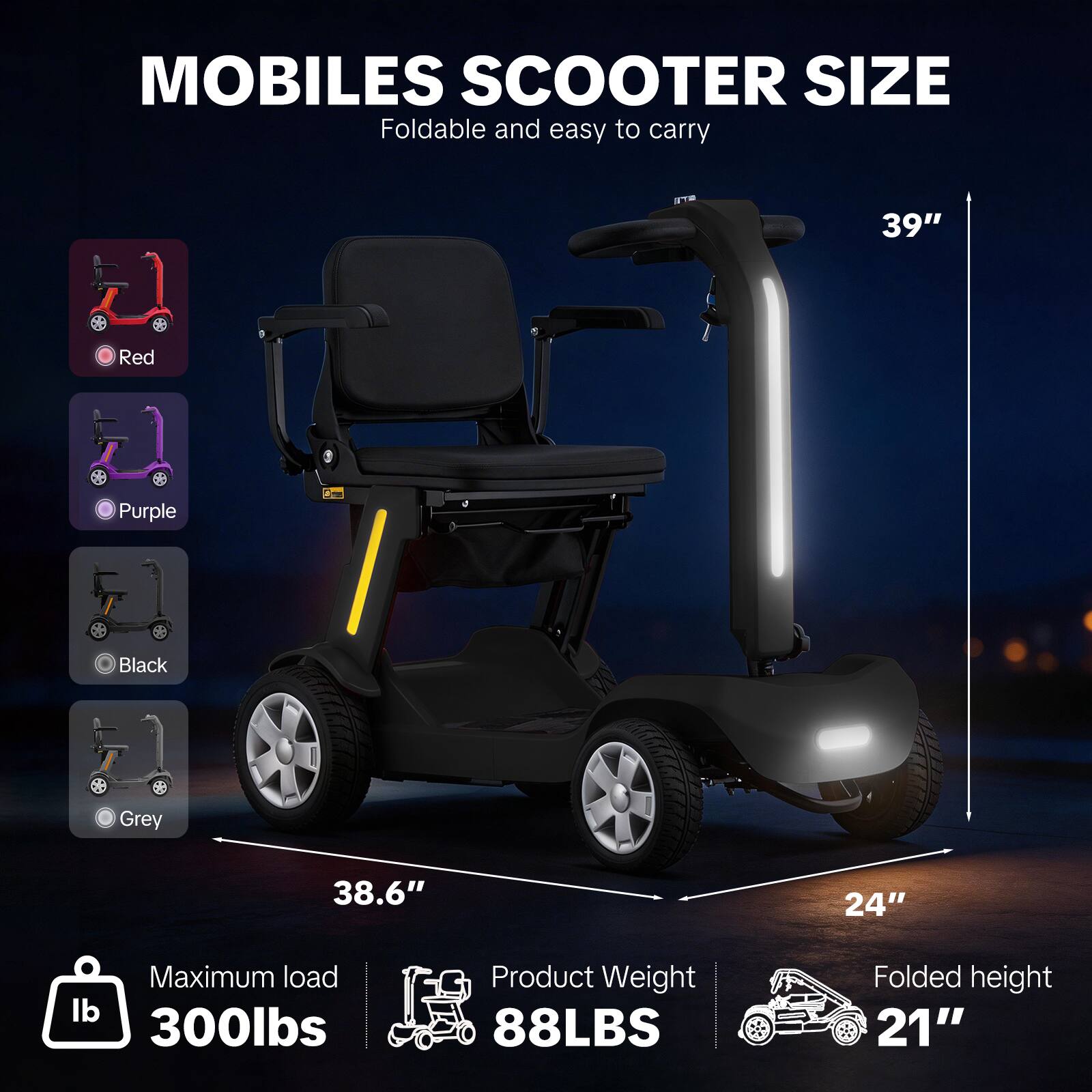MOBILES SCOOTER SIZE  
Foldable and easy to carry  

- Red  
- Purple  
- Black  
- Grey  

39"  
38.6"  
24"  

Maximum load: 300lbs  
Product Weight: 88LBS  
Folded height: 21"