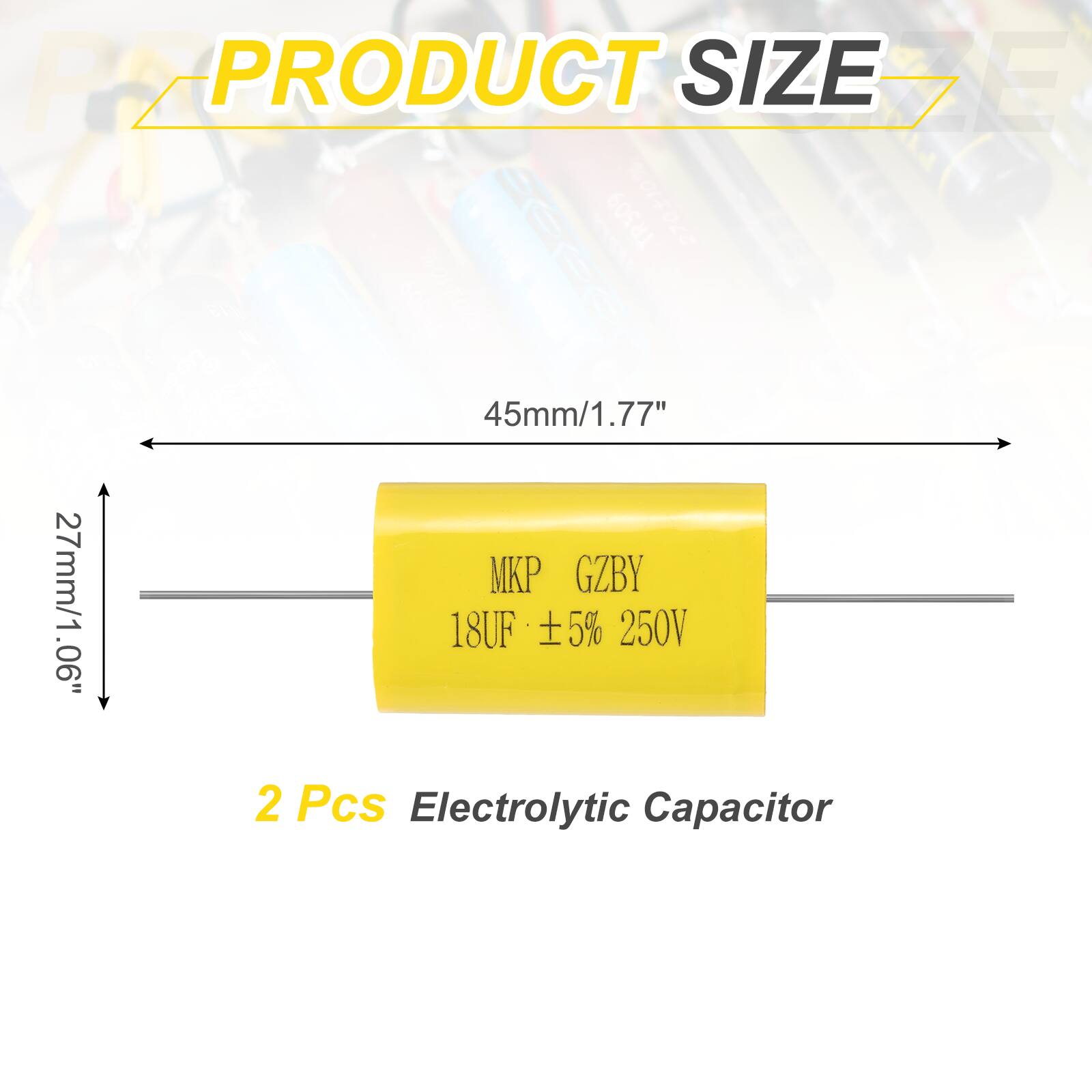 PRODUCT SIZE

45mm/1.77"  
27mm/1.06"

MKP GZBY  
18UF ±5% 250V

2 Pcs Electrolytic Capacitor