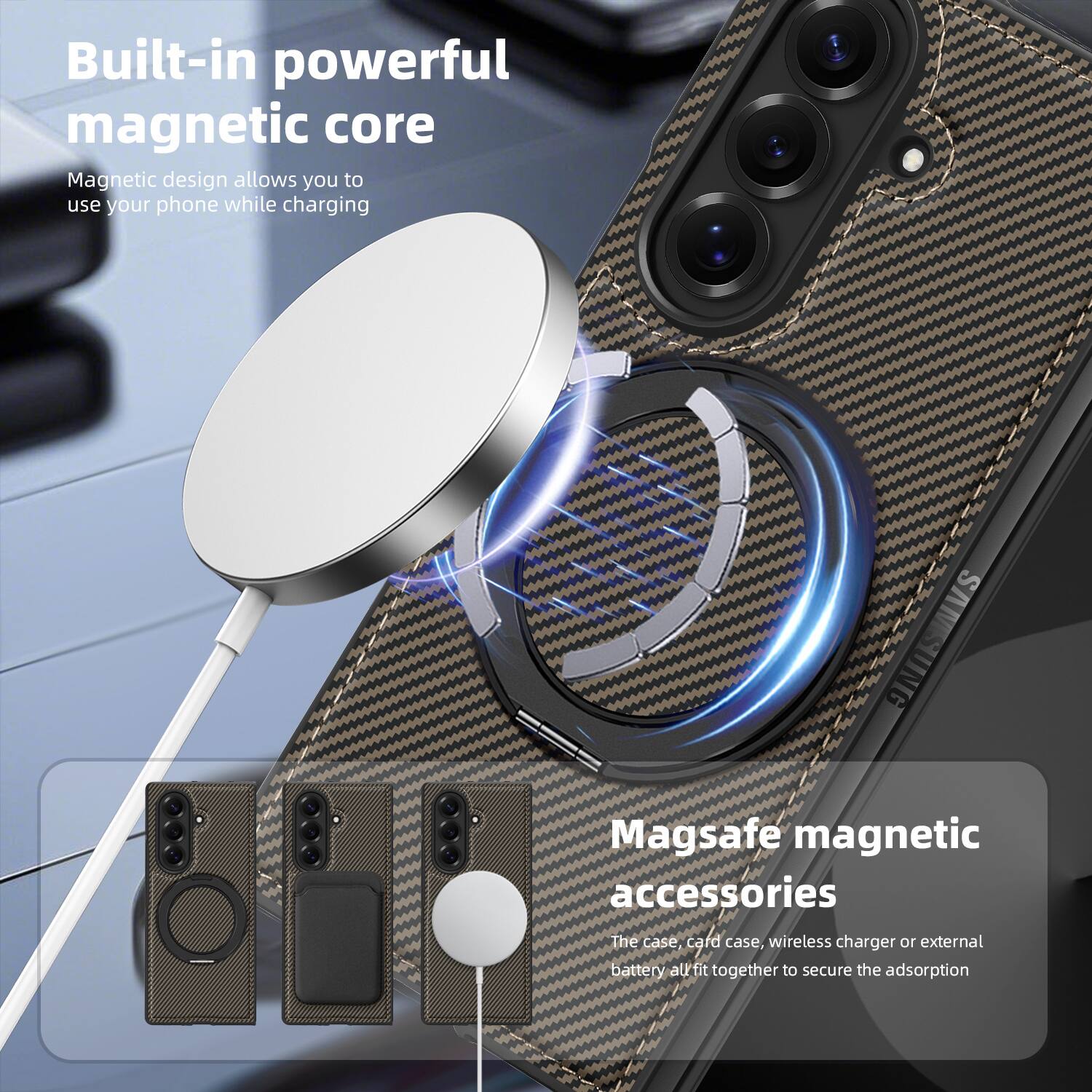 Built-in powerful magnetic core  
Magnetic design allows you to use your phone while charging  

Magsafe magnetic accessories  
The case, card case, wireless charger or external battery all fit together to secure the adsorption