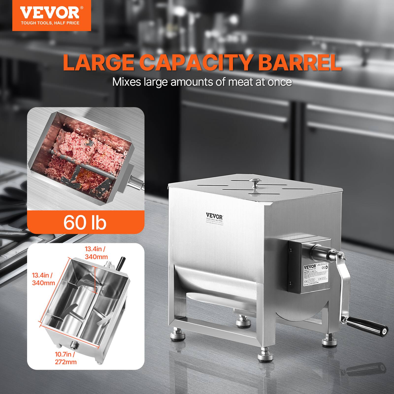 VEVOR  
TOUGH TOOLS, HALF PRICE  

LARGE CAPACITY BARREL  
Mixes large amounts of meat at once  

60 lb  

13.4in / 340mm  
10.7in / 272mm