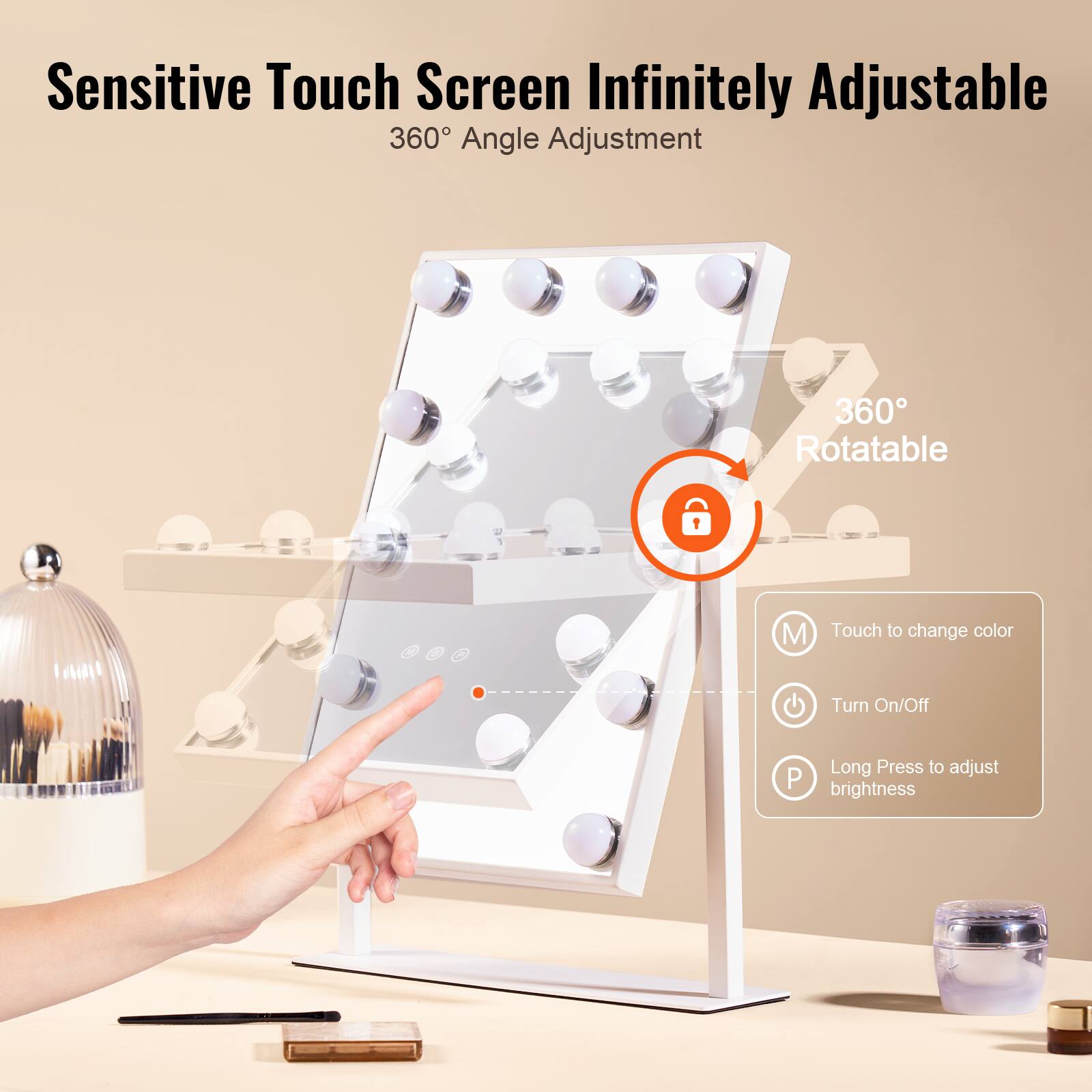 Sensitive Touch Screen Infinitely Adjustable  
360° Angle Adjustment  

360° Rotatable  

Touch to change color  
Turn On/Off  
Long Press to adjust brightness