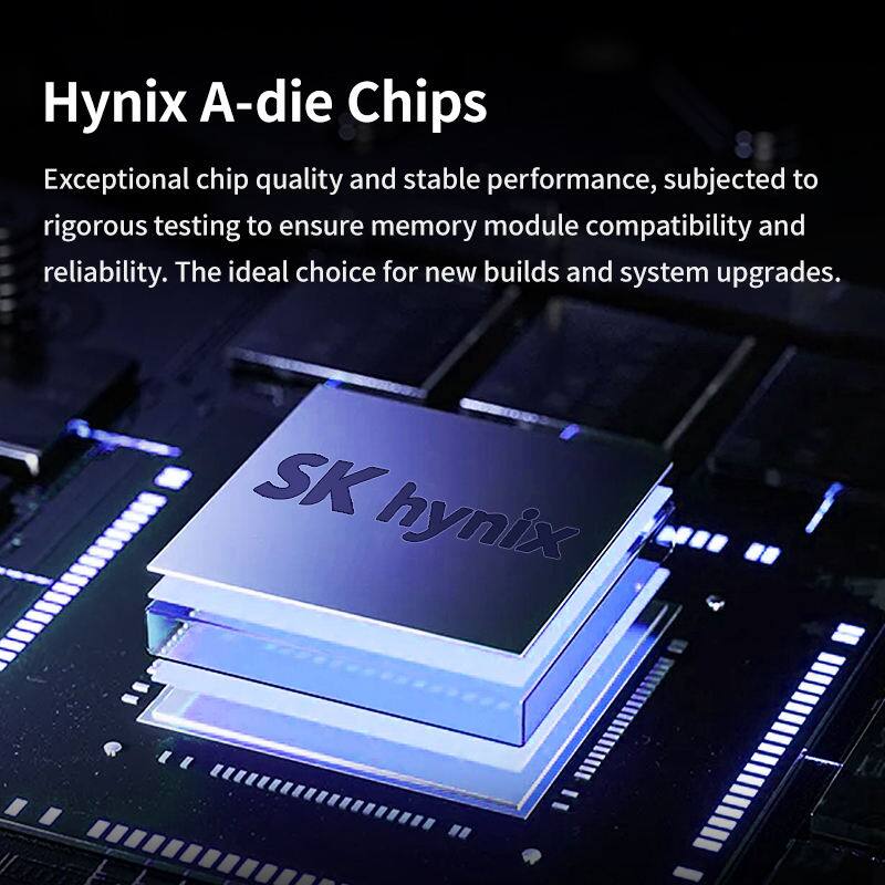 Hynix A-die Chips

Exceptional chip quality and stable performance, subjected to rigorous testing to ensure memory module compatibility and reliability. The ideal choice for new builds and system upgrades.

SK hynix
