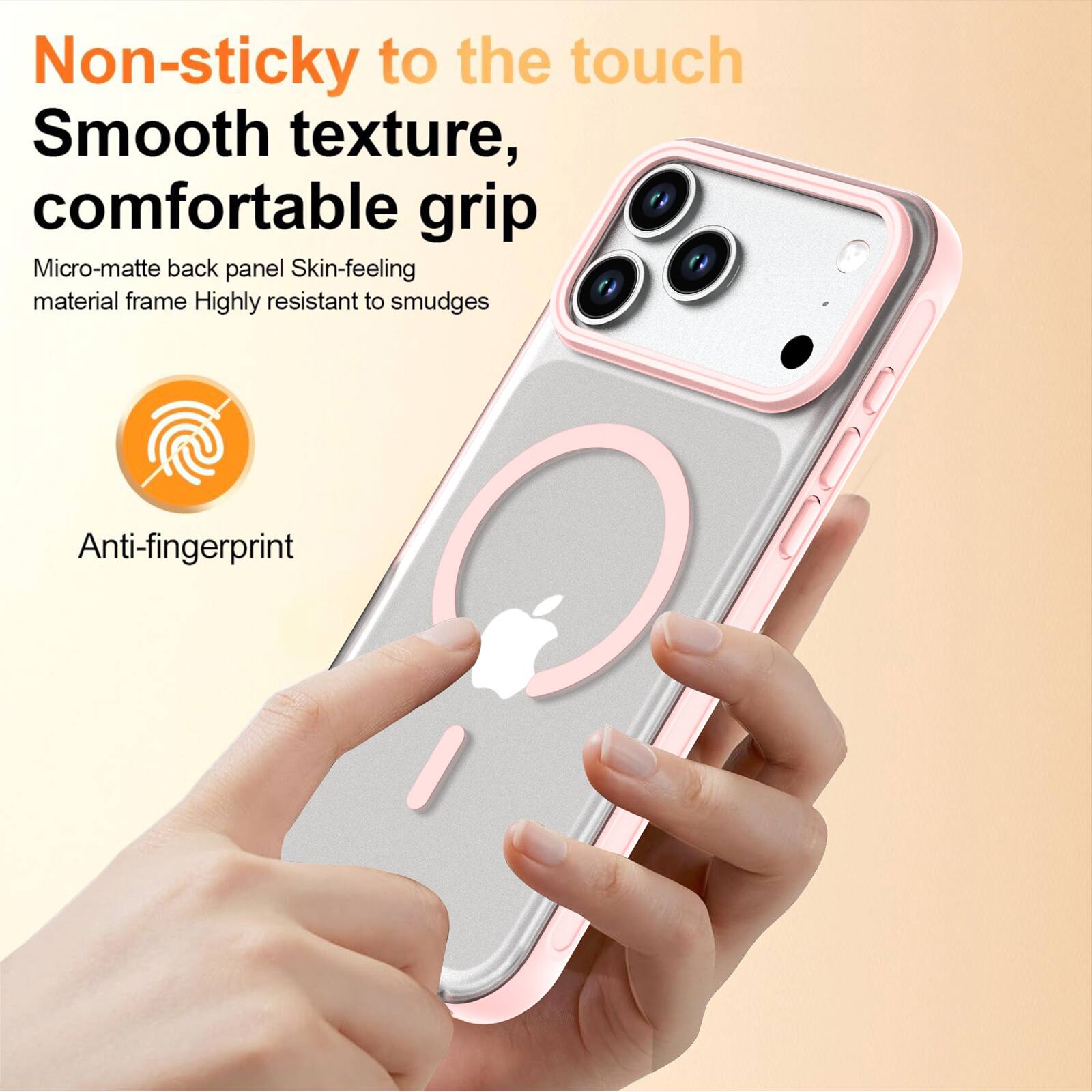 Non-sticky to the touch  
Smooth texture, comfortable grip  
Micro-matte back panel  
Skin-feeling material frame  
Highly resistant to smudges  
Anti-fingerprint