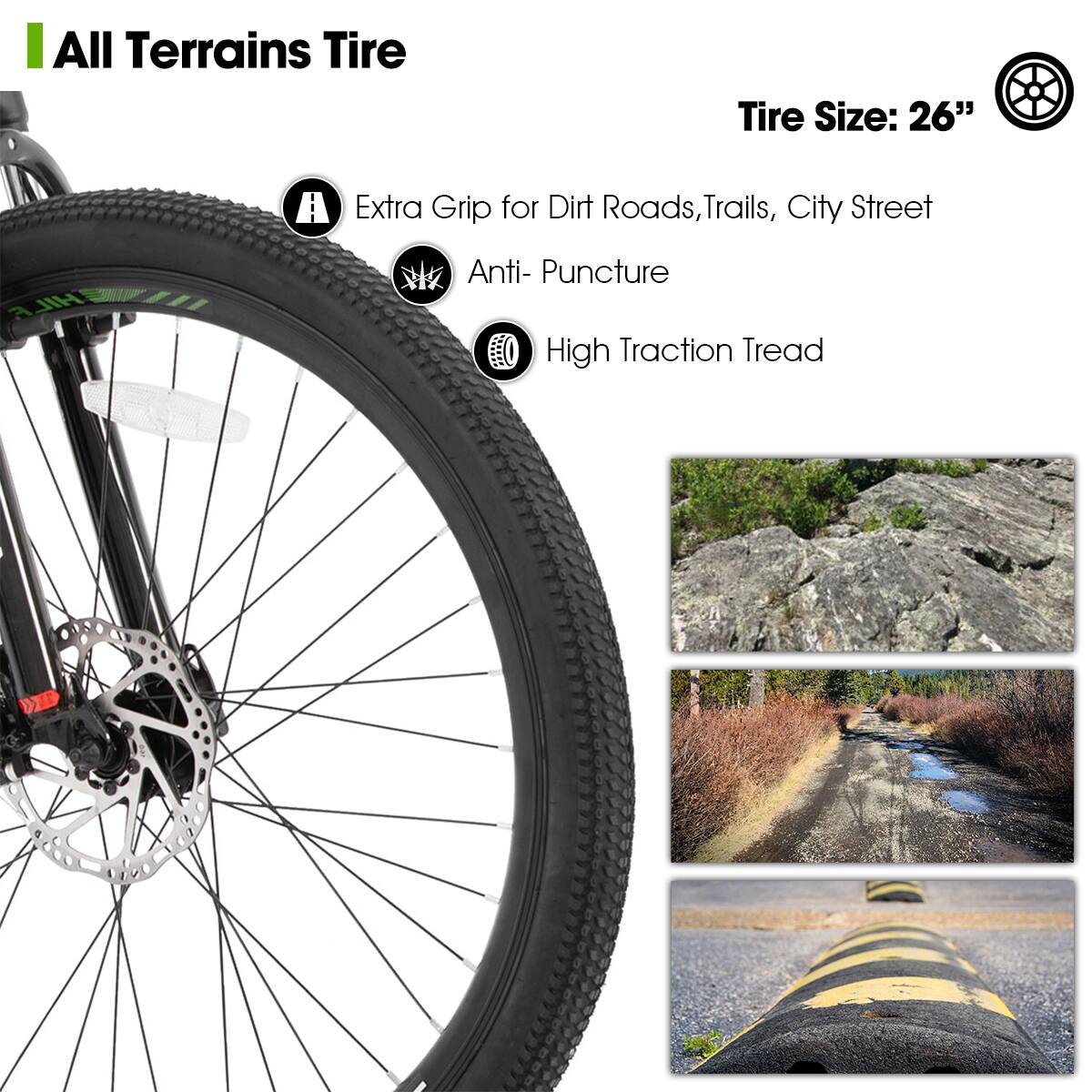 All Terrains Tire  
Tire Size: 26"  

- Extra Grip for Dirt Roads, Trails, City Street  
- Anti-Puncture  
- High Traction Tread
