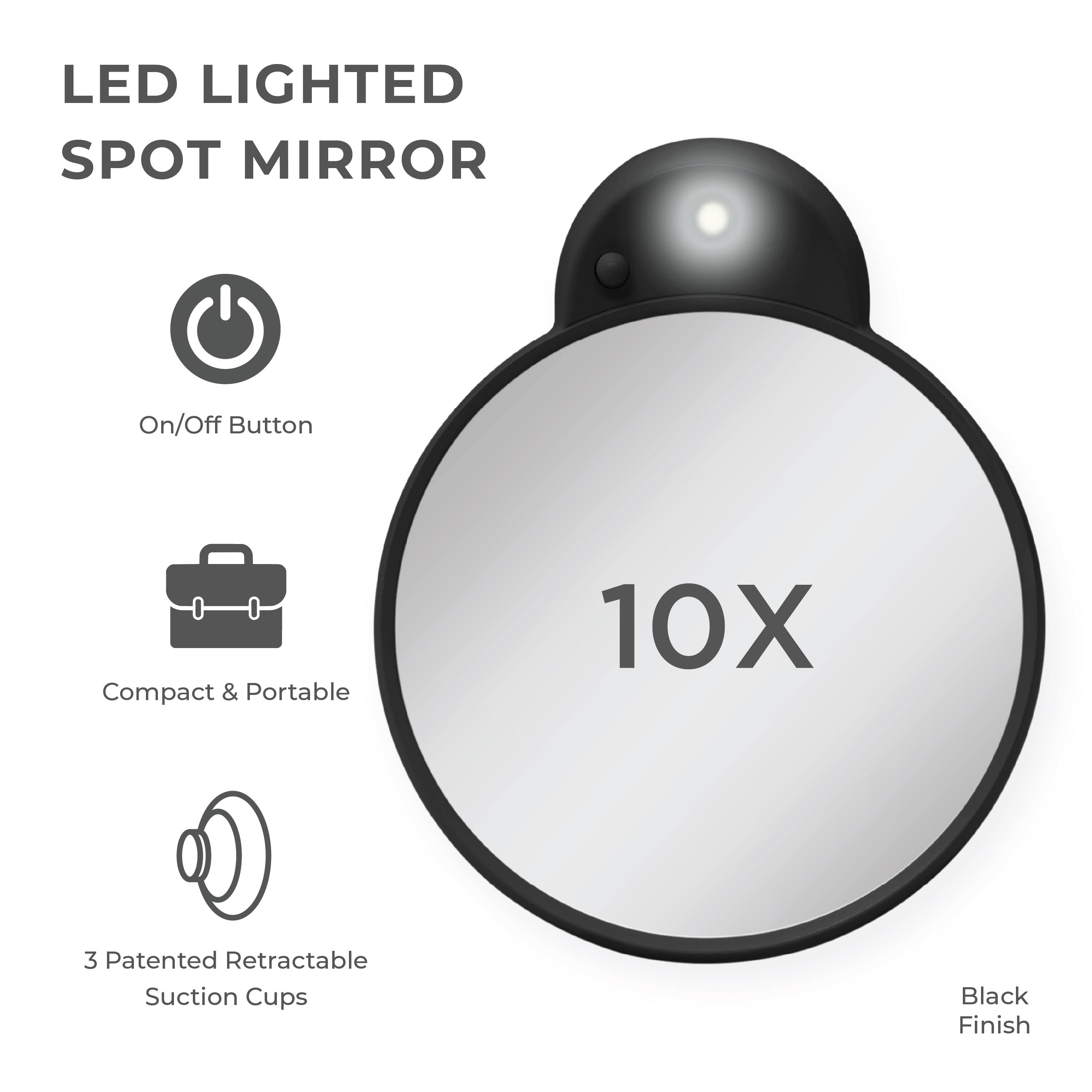 LED LIGHTED SPOT MIRROR

- On/Off Button
- Compact & Portable
- 3 Patented Retractable Suction Cups
- 10X
- Black Finish