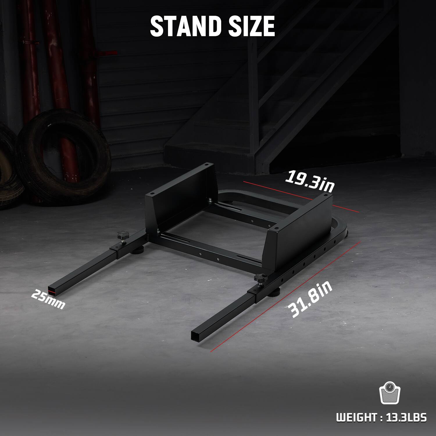STAND SIZE
19.3in
25mm
31.8in
WEIGHT: 13.3LBS