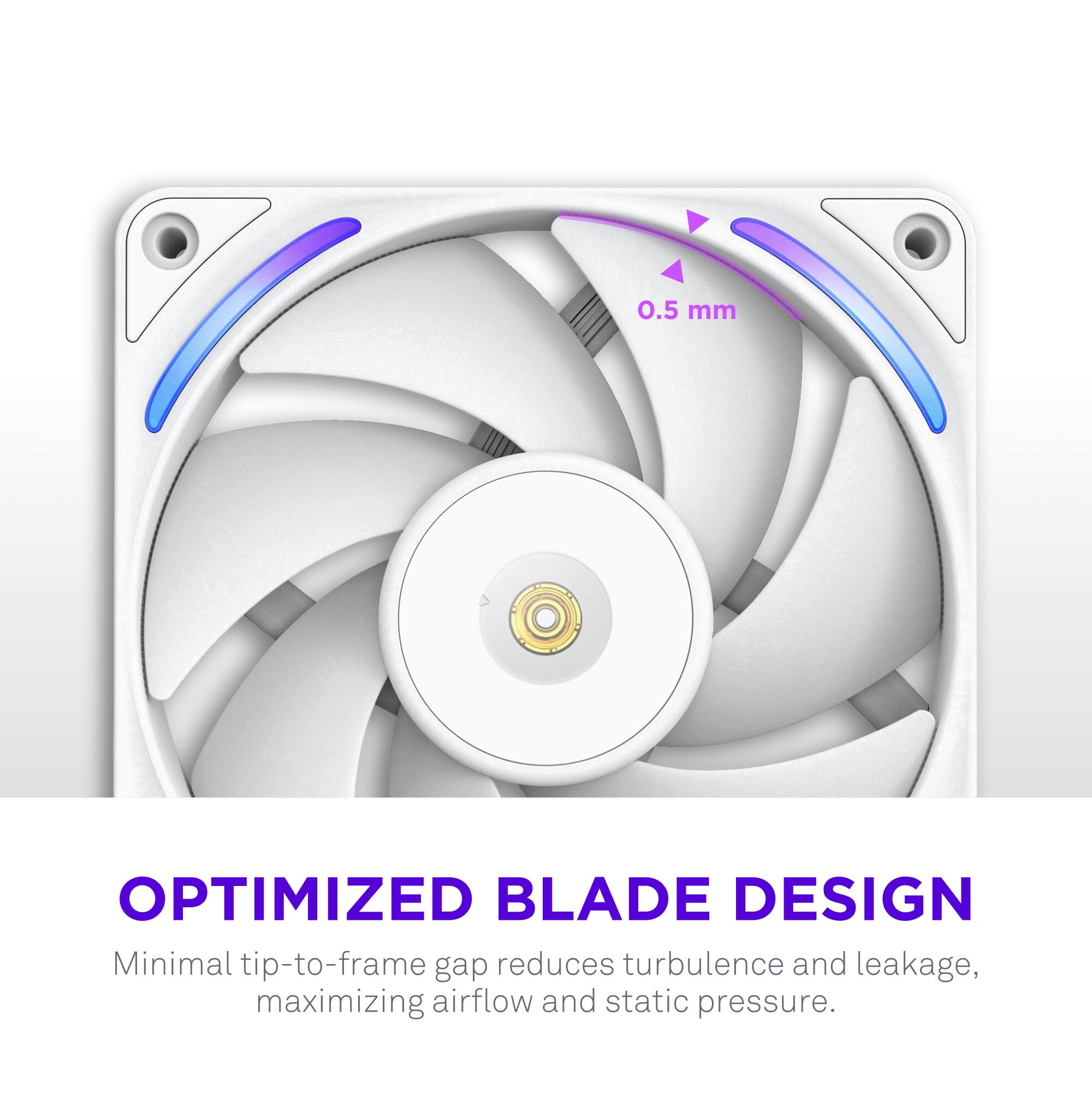 **OPTIMIZED BLADE DESIGN**

Minimal tip-to-frame gap reduces turbulence and leakage, maximizing airflow and static pressure.