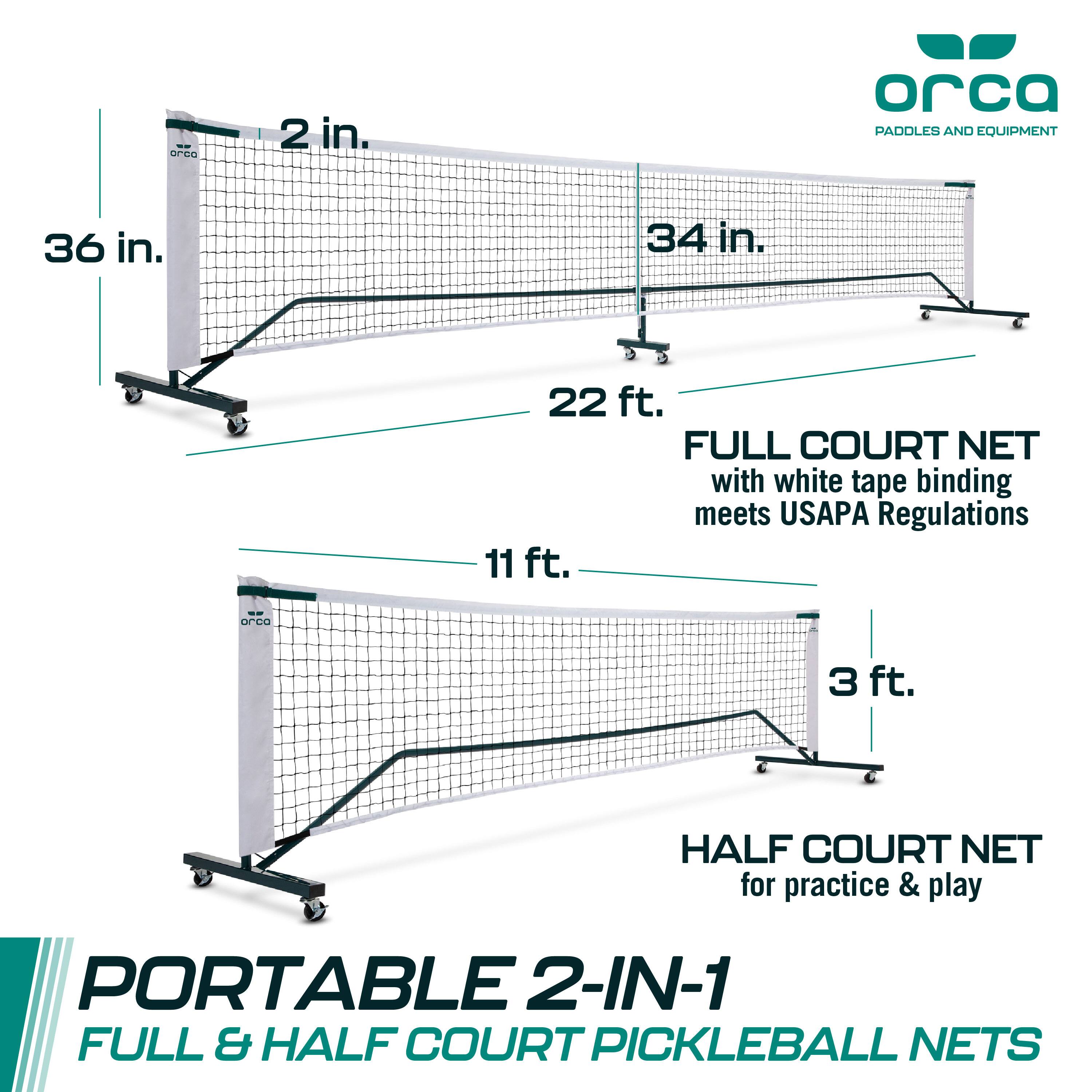 Orca 2 in. orca Paddleballs and Equipment:

* 36 in. 34 in. 22 ft. Full Court Net with white tape binding meets USAPA Regulations
* 11 ft. C 3 ft. Half Court Net for practice & play
* Portable 2-in-1 Full & Half Court Pickleball Nets