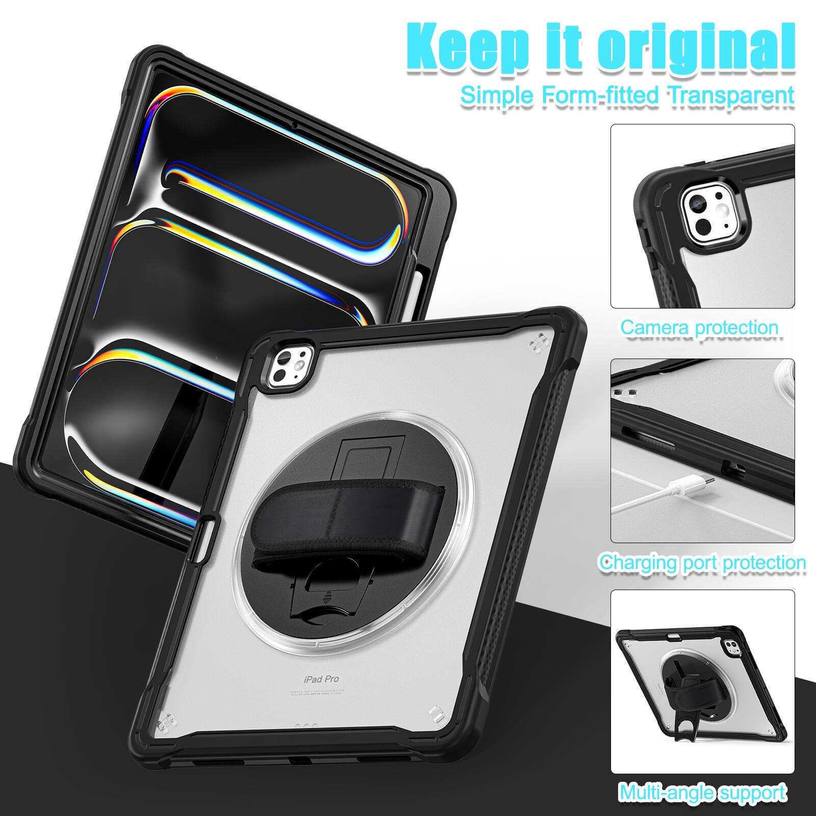 Keep it original  
Simple Form-fitted Transparent  
Camera protection  
Charging port protection  
Multi-angle support