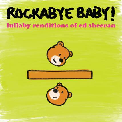 ROCKABYE BABY!
lullaby renditions of ed sheeran