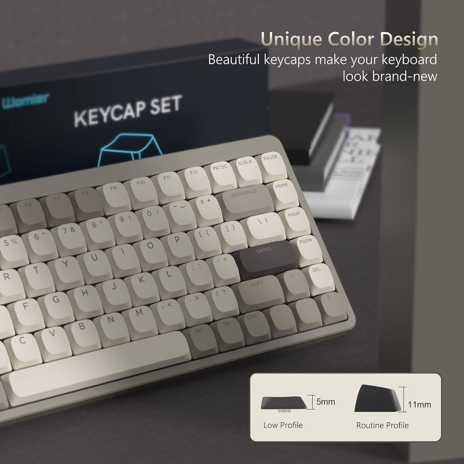 Unique Color Design  
Beautiful keycaps make your keyboard look brand-new  

Womier SET KEYCAP  
F6 - 6 5 % T R F C  
F7 8 7 & U Y H G B V  
F9 9 I J N  
F10 o ! ( O K M  
PAUSE SCALK PRTSC  
F12 F11 HOME BACKSPACE = + - I PGUP I I ] } { P PGDN ENTER - 11 : : DEL L SHIFT ? > < 4 CTAL FN ALT  

5mm 11mm  
Low Profile Routine Profile