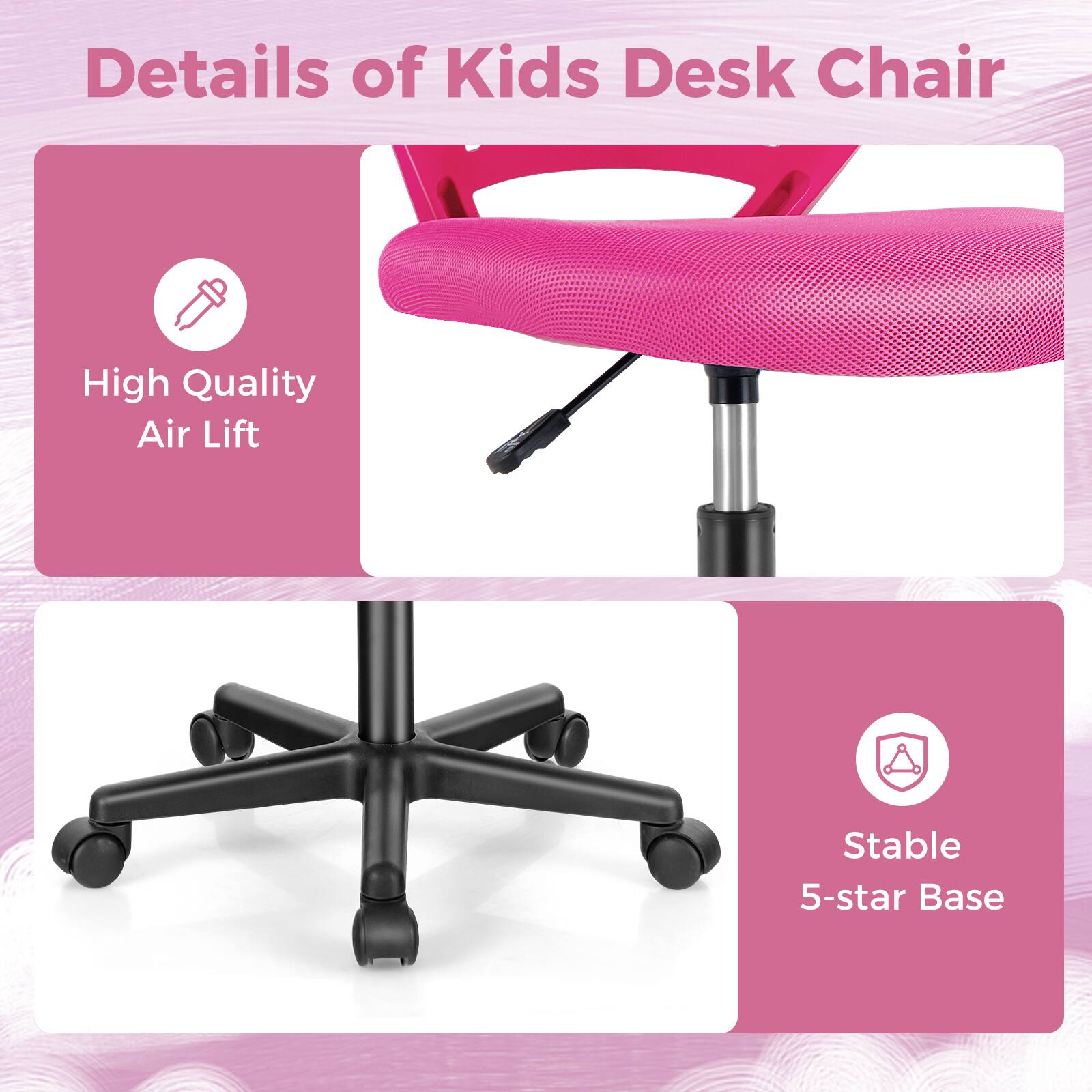Details of Kids Desk Chair

High Quality Air Lift

Stable 5-star Base