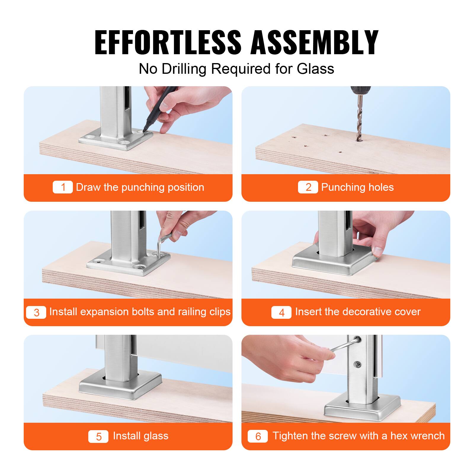 EFFORTLESS ASSEMBLY  
No Drilling Required for Glass

1. Draw the punching position  
2. Punching holes  
3. Install expansion bolts and railing clips  
4. Insert the decorative cover  
5. Install glass  
6. Tighten the screw with a hex wrench