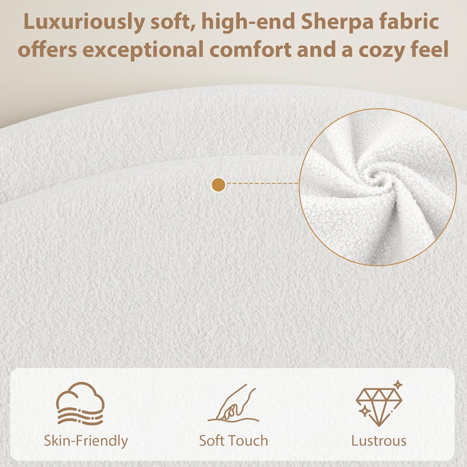 Luxuriously soft, high-end Sherpa fabric offers exceptional comfort and a cozy feel

- Skin-Friendly
- Soft Touch
- Lustrous