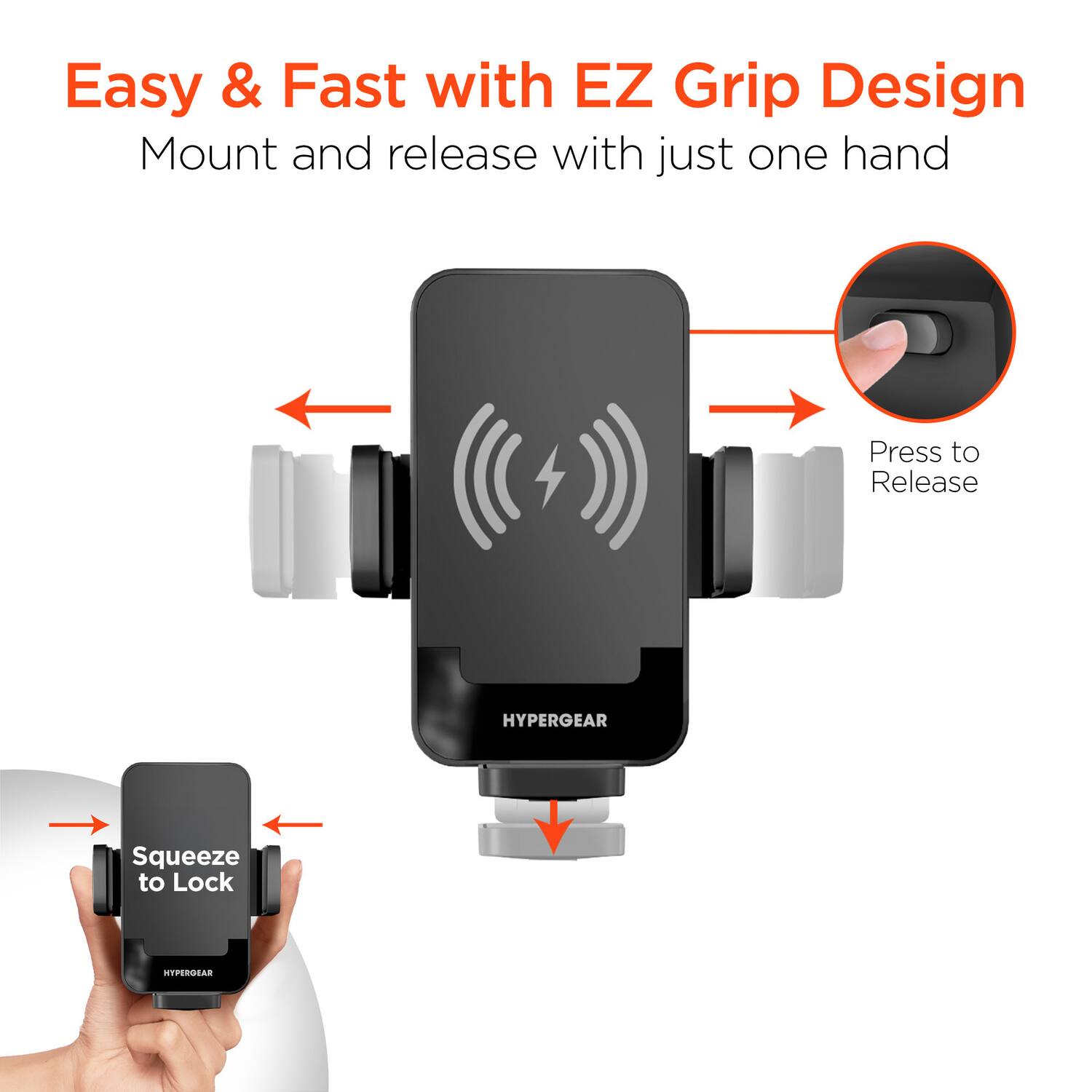 Easy & Fast with EZ Grip Design  
Mount and release with just one hand  

Press to Release  

Squeeze to Lock  

HYPERGEAR