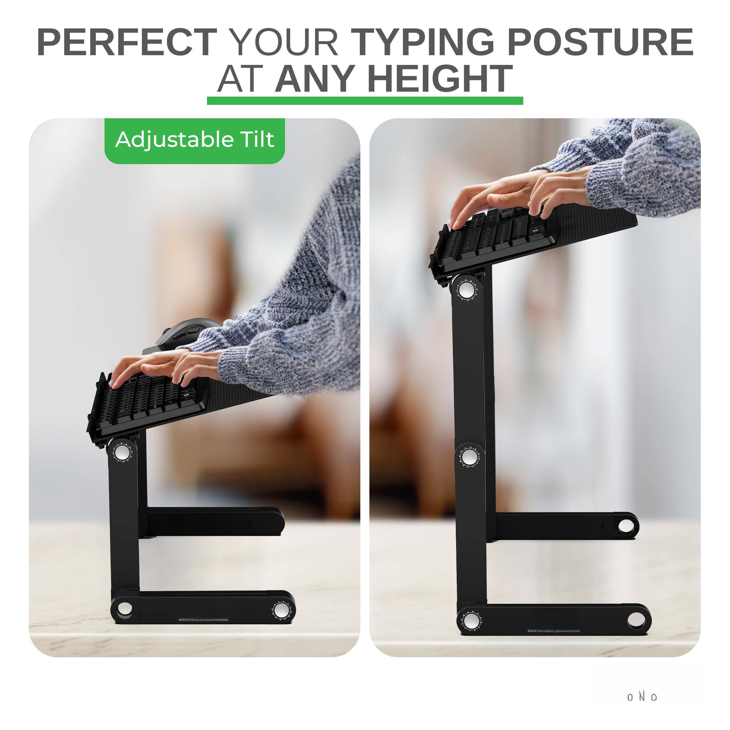 PERFECT YOUR TYPING POSTURE AT ANY HEIGHT

Adjustable Tilt