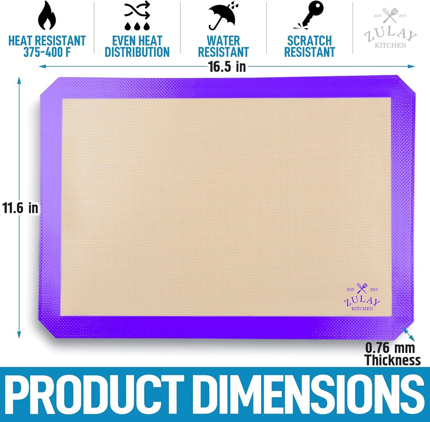 HEAT RESISTANT  
375-400 F  

EVEN HEAT DISTRIBUTION  

WATER RESISTANT  

SCRATCH RESISTANT  

PRODUCT DIMENSIONS  
16.5 in x 11.6 in  

0.76 mm Thickness  

EST 2015  
ZULAY KITCHEN