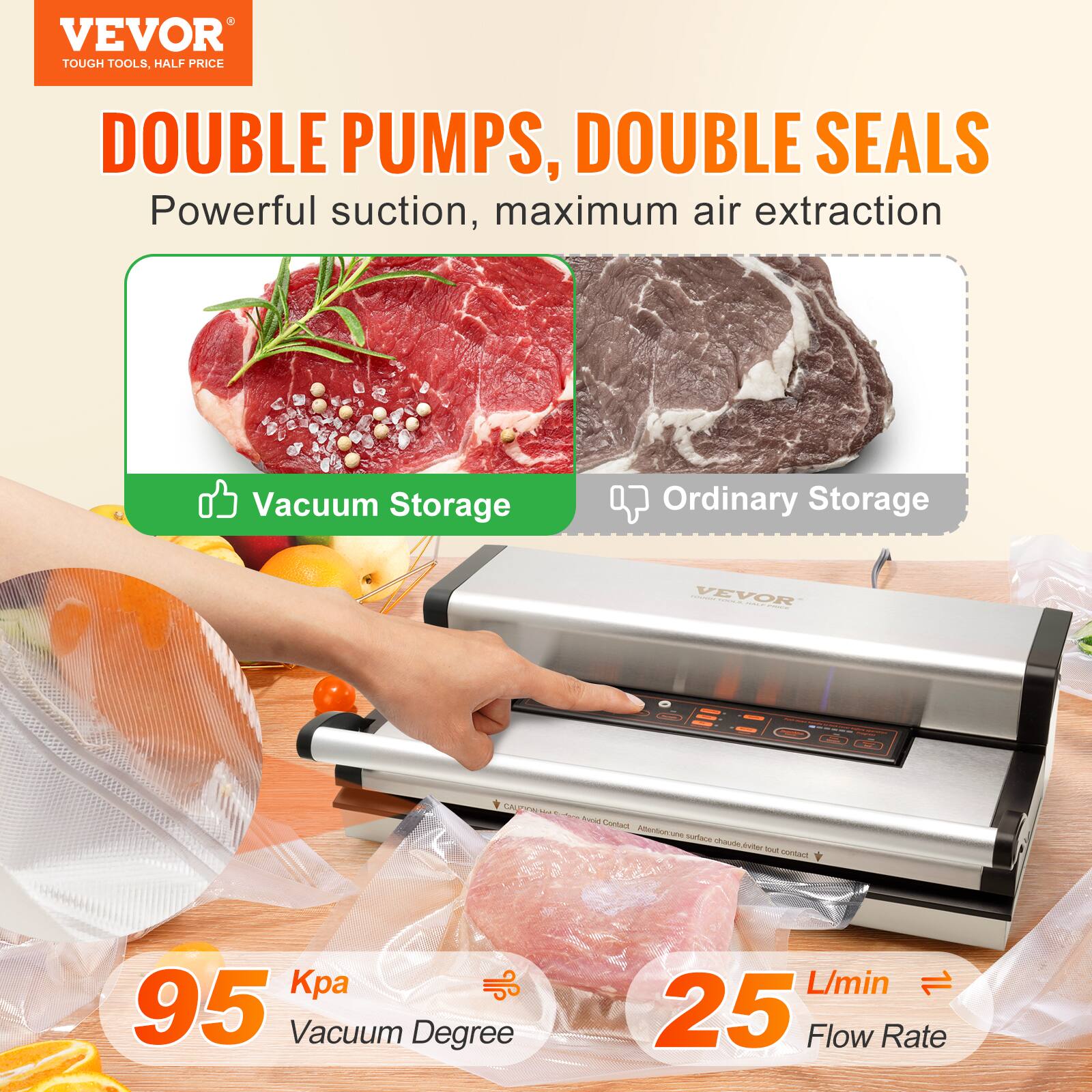 VEVOR TOUGH TOOLS, HALF PRICE

DOUBLE PUMPS, DOUBLE SEALS
Powerful suction, maximum air extraction

Vacuum Storage
Ordinary Storage

VEVOR

CAUDONAL Avecid, Contact. Attention: une surface chaude peut être en contact.

95 Kpa Vacuum Degree
25 L/min Flow Rate