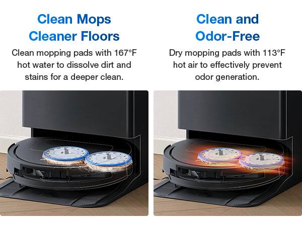 Clean Mops Cleaner Floors  
Clean mopping pads with 167°F hot water to dissolve dirt and stains for a deeper clean.  
Clean and Odor-Free  
Dry mopping pads with 113°F hot air to effectively prevent odor generation.